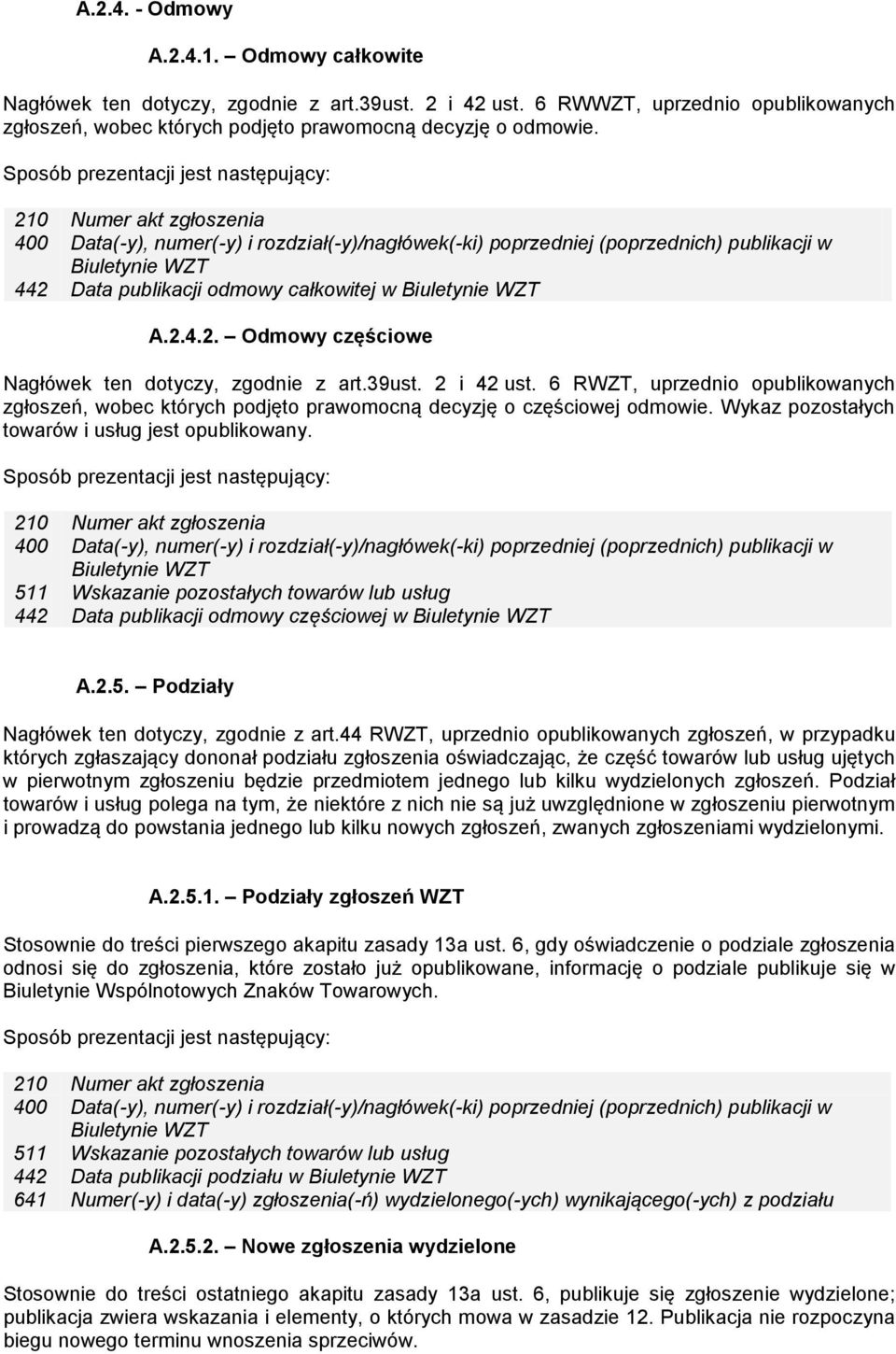 39ust. 2 i 42 ust. 6 RWZT, uprzednio opublikowanych zgłoszeń, wobec których podjęto prawomocną decyzję o częściowej odmowie. Wykaz pozostałych towarów i usług jest opublikowany.