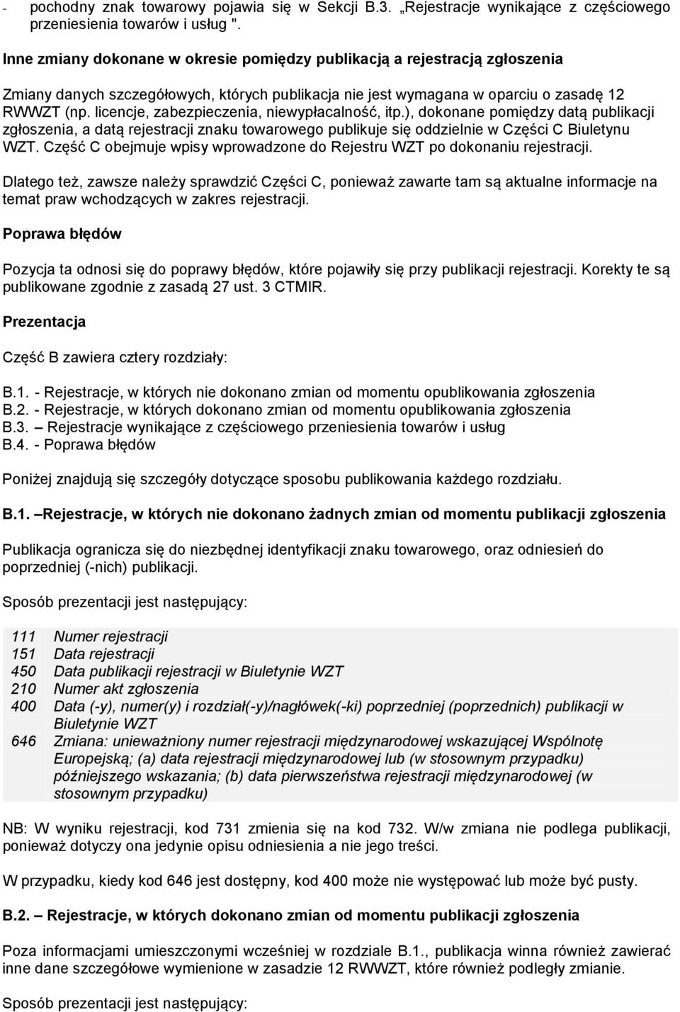 licencje, zabezpieczenia, niewypłacalność, itp.), dokonane pomiędzy datą publikacji zgłoszenia, a datą rejestracji znaku towarowego publikuje się oddzielnie w Części C Biuletynu WZT.