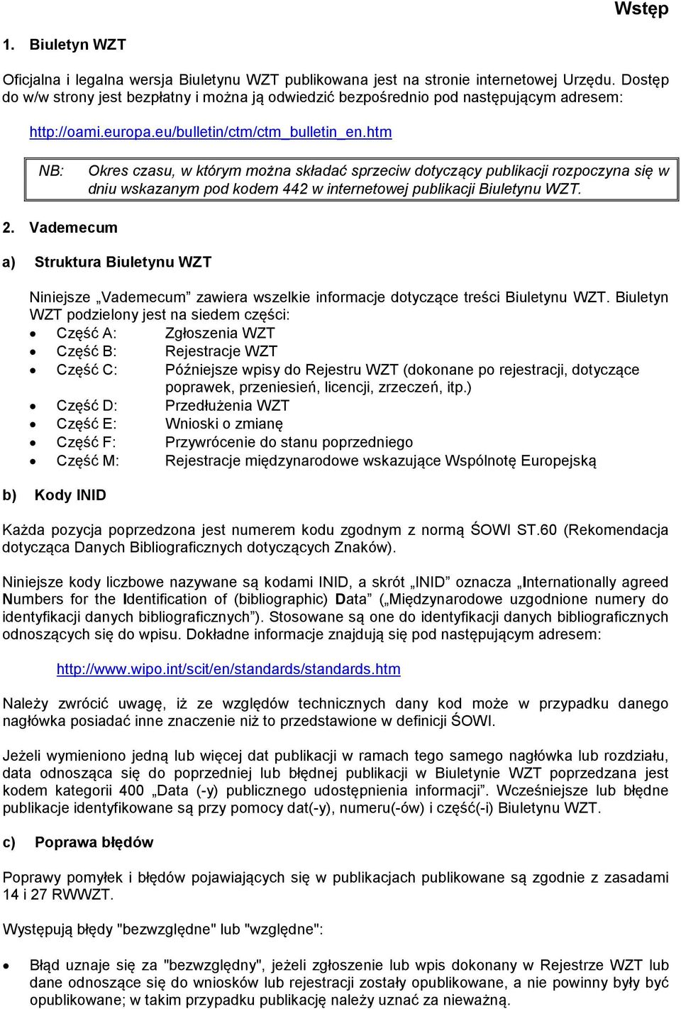 htm NB: Okres czasu, w którym można składać sprzeciw dotyczący publikacji rozpoczyna się w dniu wskazanym pod kodem 442 w internetowej publikacji Biuletynu WZT. 2.