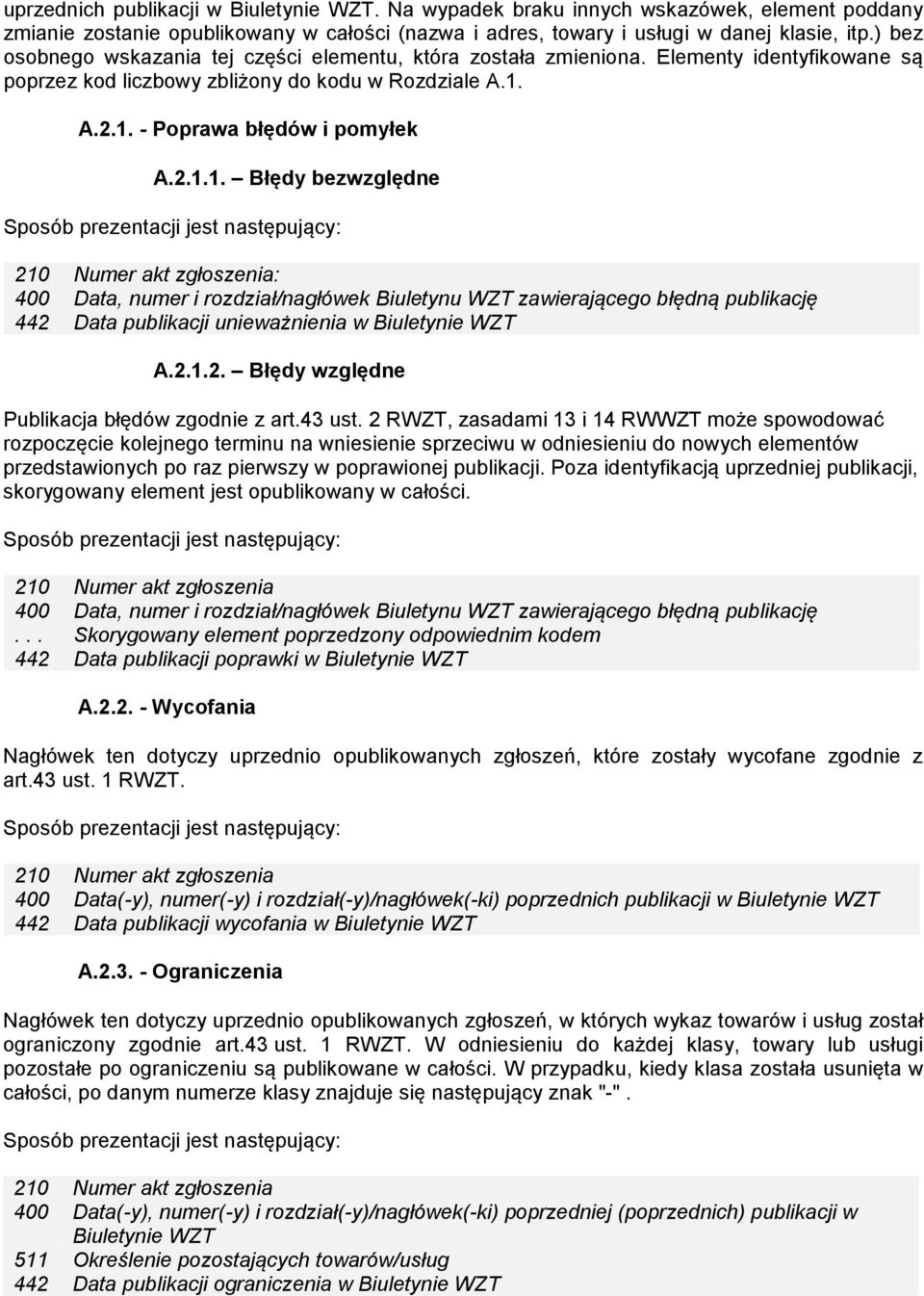 A.2.1. - Poprawa błędów i pomyłek A.2.1.1. Błędy bezwzględne 210 Numer akt zgłoszenia: 400 Data, numer i rozdział/nagłówek Biuletynu WZT zawierającego błędną publikację 442 Data publikacji unieważnienia w Biuletynie WZT A.