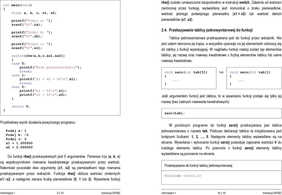 000000 x2 = 2.000000 Do funkcji rkw() przekazywanych jest 5 argumentów. Pierwsze trzy (a, b, c) są współczynnikami równania kwadratowego przekazywanymi przez wartość.