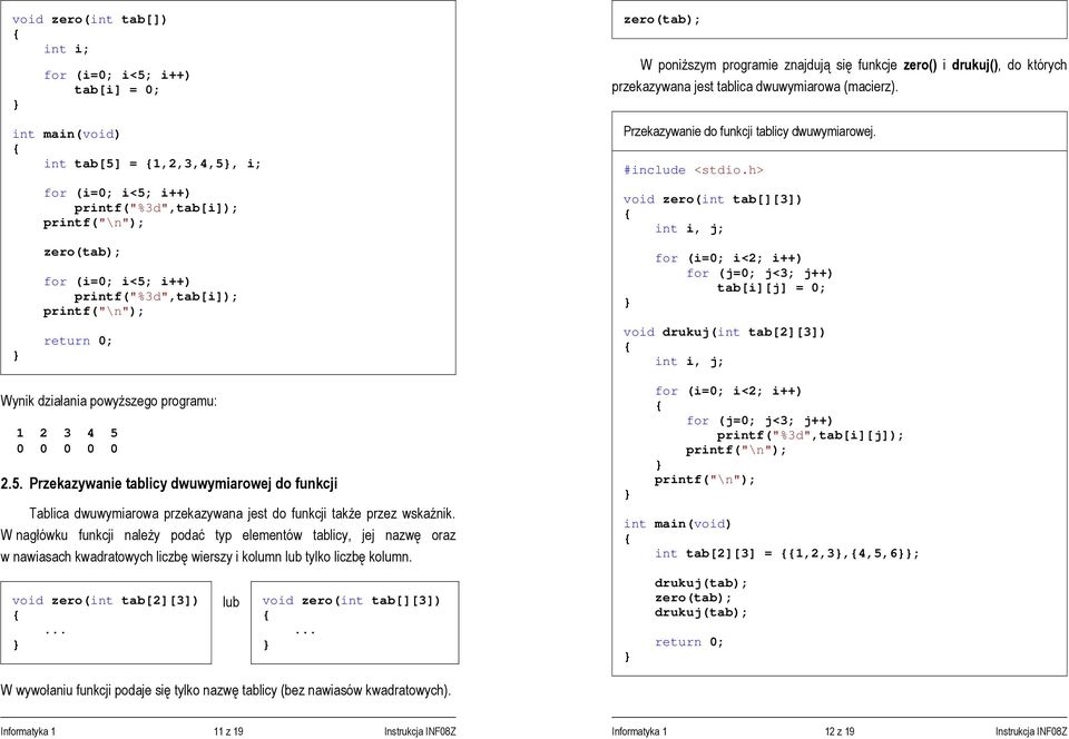 W nagłówku funkcji należy podać typ elementów tablicy, jej nazwę oraz w nawiasach kwadratowych liczbę wierszy i kolumn lub tylko liczbę kolumn. void zero(int tab[2][3])... lub void zero(int tab[][3]).
