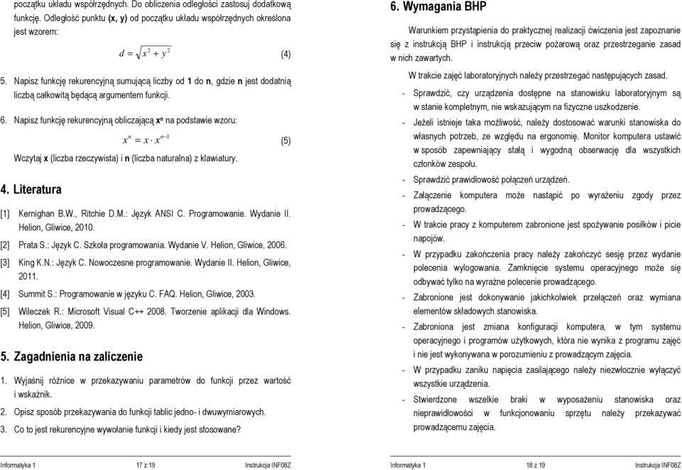 Napisz funkcję rekurencyjną obliczającą x n na podstawie wzoru: n n 1 x = x x (5) Wczytaj x (liczba rzeczywista) i n (liczba naturalna) z klawiatury. 4. Literatura [1] Kernighan B.W., Ritchie D.M.