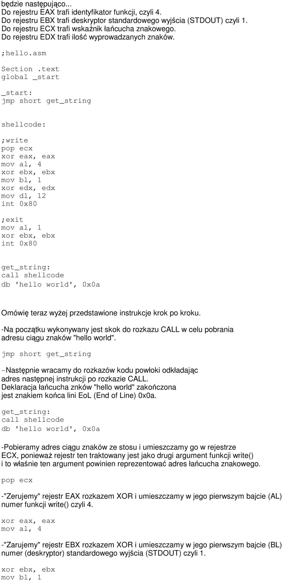 text global _start _start: jmp short get_string shellcode: ;write pop ecx mov al, 4 xor ebx, ebx mov bl, 1 xor edx, edx mov dl, 12 ;exit mov al, 1 xor ebx, ebx get_string: call shellcode db 'hello