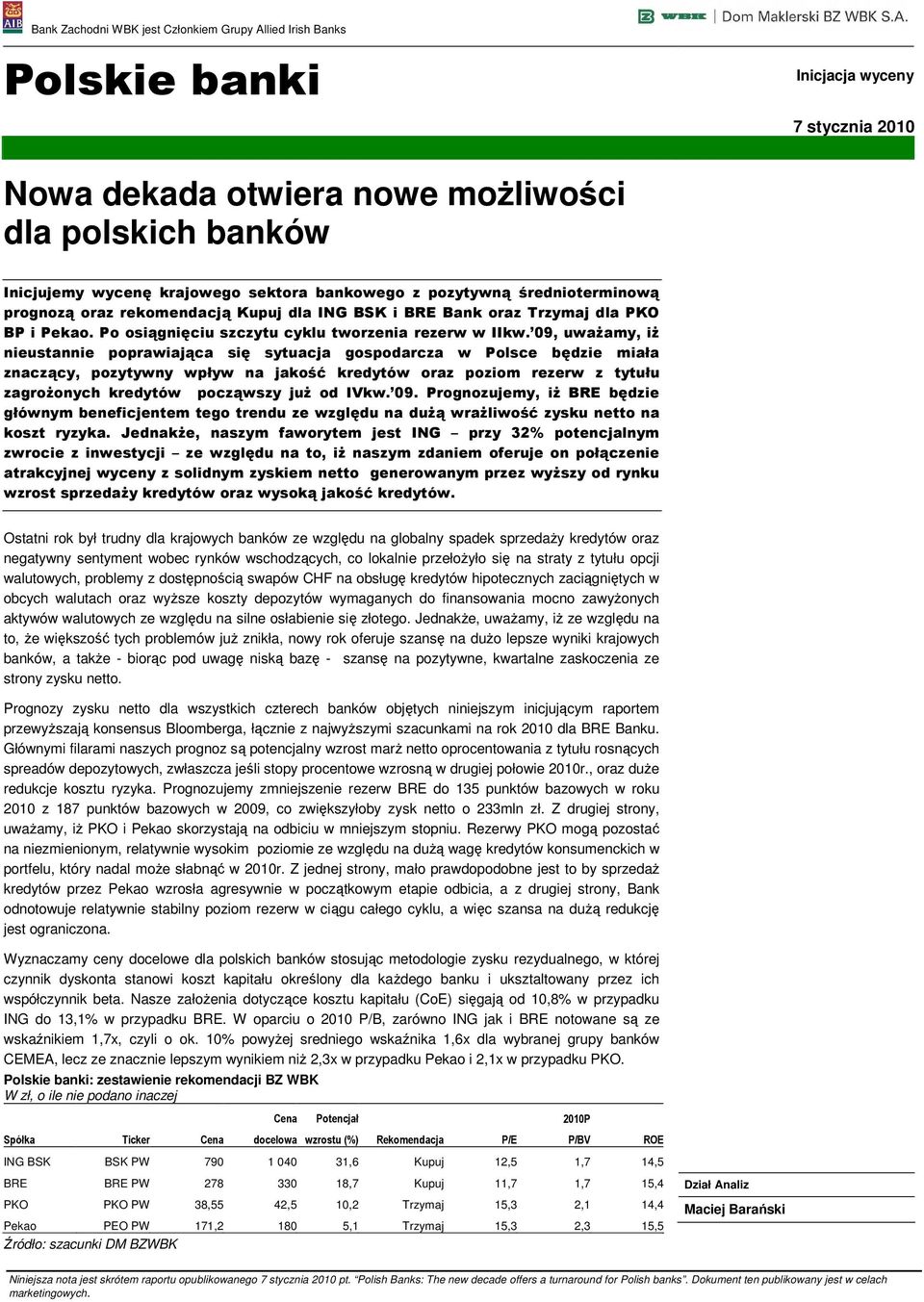 09, uwaŝamy, iŝ nieustannie poprawiająca się sytuacja gospodarcza w Polsce będzie miała znaczący, pozytywny wpływ na jakość kredytów oraz poziom rezerw z tytułu zagroŝonych kredytów począwszy juŝ od