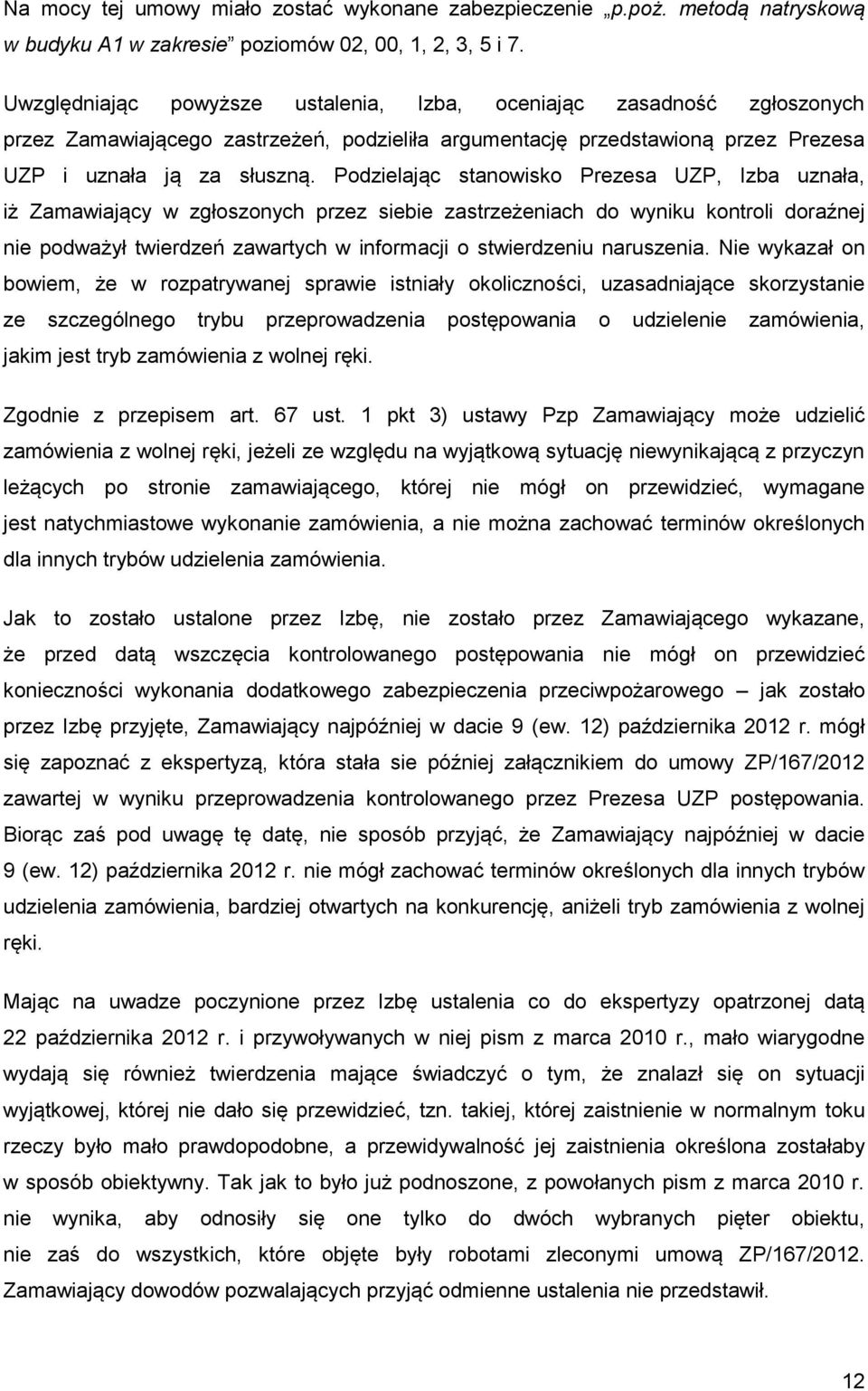 Podzielając stanowisko Prezesa UZP, Izba uznała, iż Zamawiający w zgłoszonych przez siebie zastrzeżeniach do wyniku kontroli doraźnej nie podważył twierdzeń zawartych w informacji o stwierdzeniu