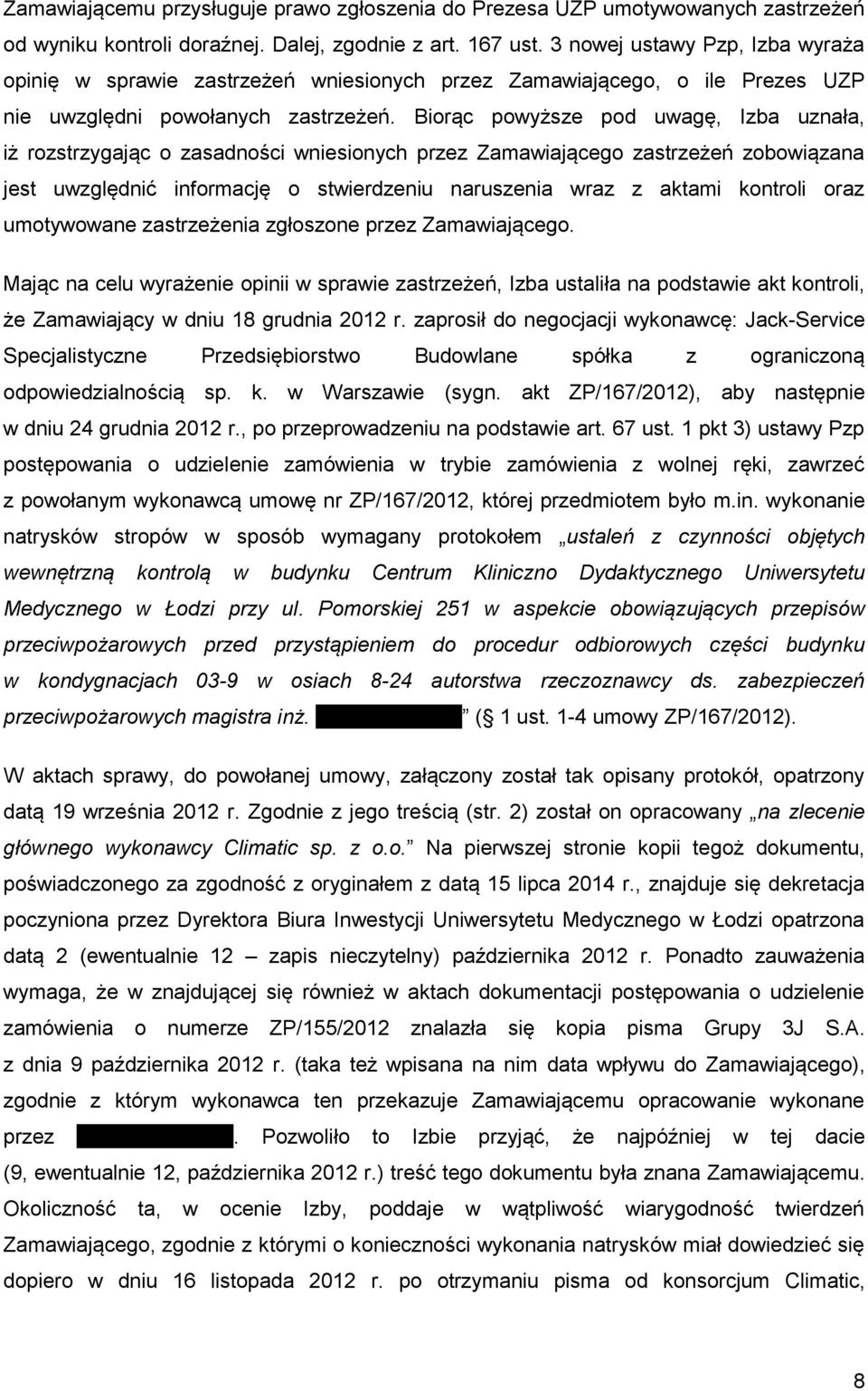 Biorąc powyższe pod uwagę, Izba uznała, iż rozstrzygając o zasadności wniesionych przez Zamawiającego zastrzeżeń zobowiązana jest uwzględnić informację o stwierdzeniu naruszenia wraz z aktami