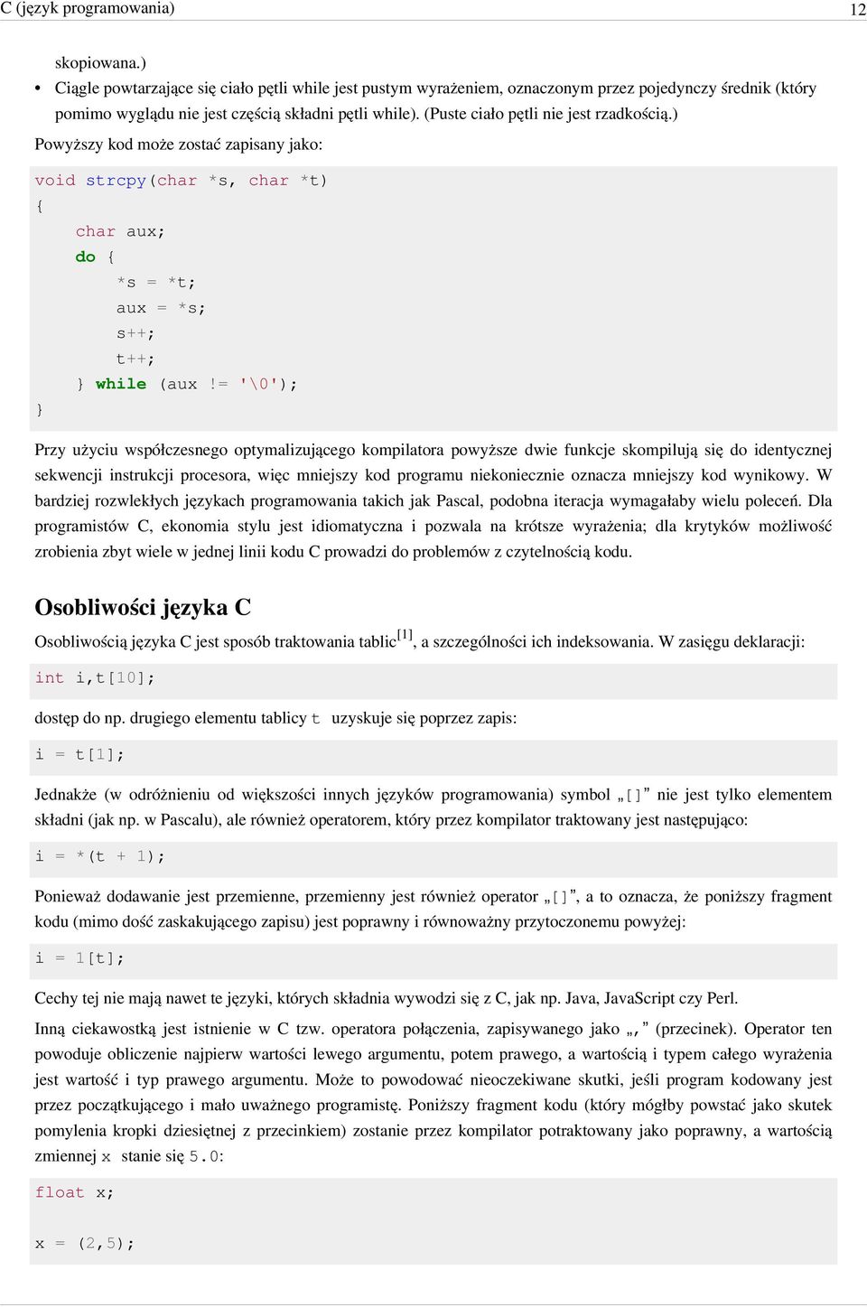 (Puste ciało pętli nie jest rzadkością.) Powyższy kod może zostać zapisany jako: void strcpy(char *s, char *t) char aux; do *s = *t; aux = *s; s++; t++; while (aux!