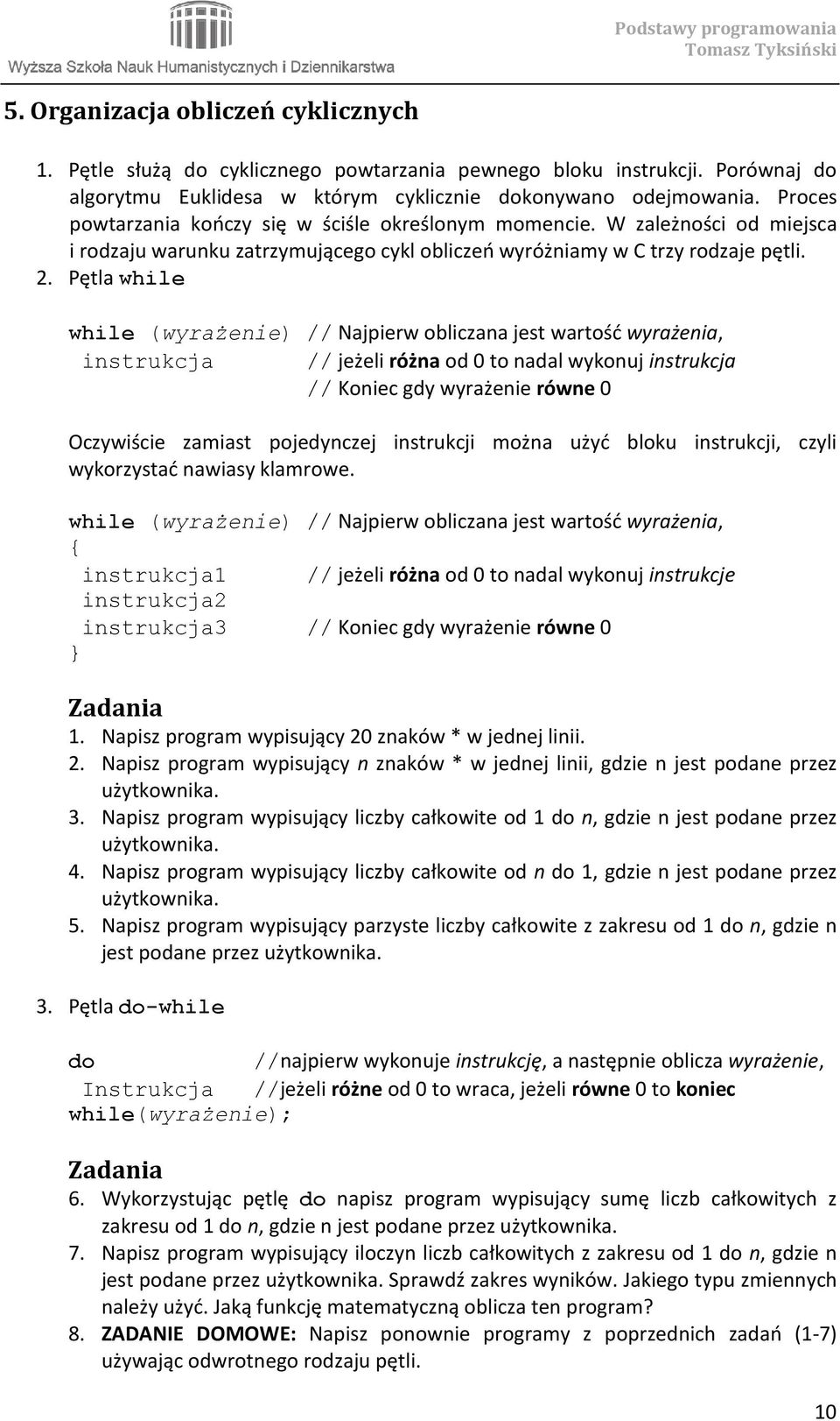 Pętla while while (wyrażenie) // Najpierw obliczana jest wartość wyrażenia, instrukcja // jeżeli różna od 0 to nadal wykonuj instrukcja // Koniec gdy wyrażenie równe 0 Oczywiście zamiast pojedynczej