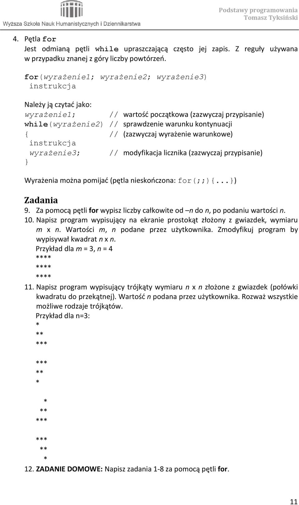 (zazwyczaj wyrażenie warunkowe) instrukcja wyrażenie3; // modyfikacja licznika (zazwyczaj przypisanie) } Wyrażenia można pomijać (pętla nieskończona: for(;;){...}) 9.