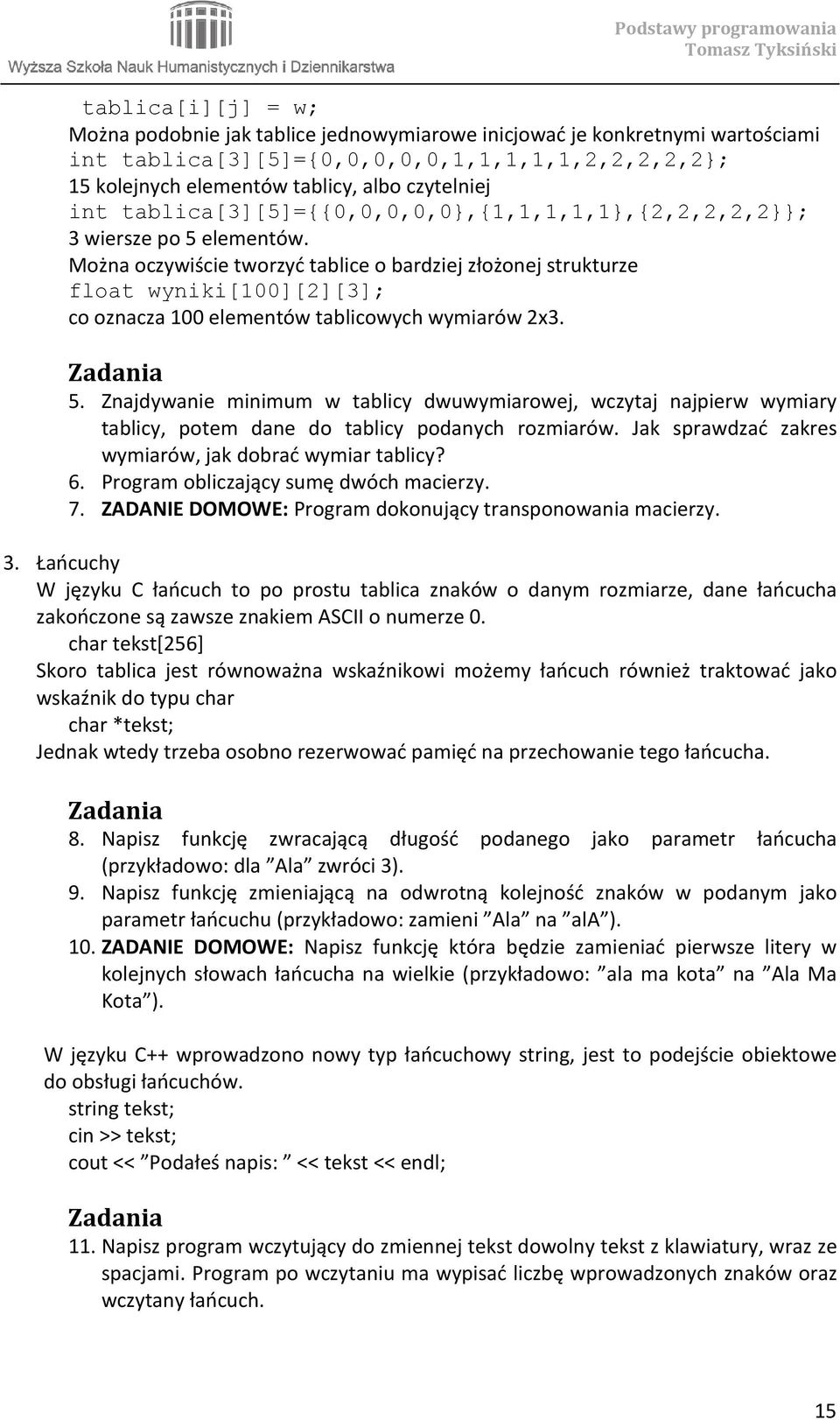 Można oczywiście tworzyć tablice o bardziej złożonej strukturze float wyniki[100][2][3]; co oznacza 100 elementów tablicowych wymiarów 2x3. 5.