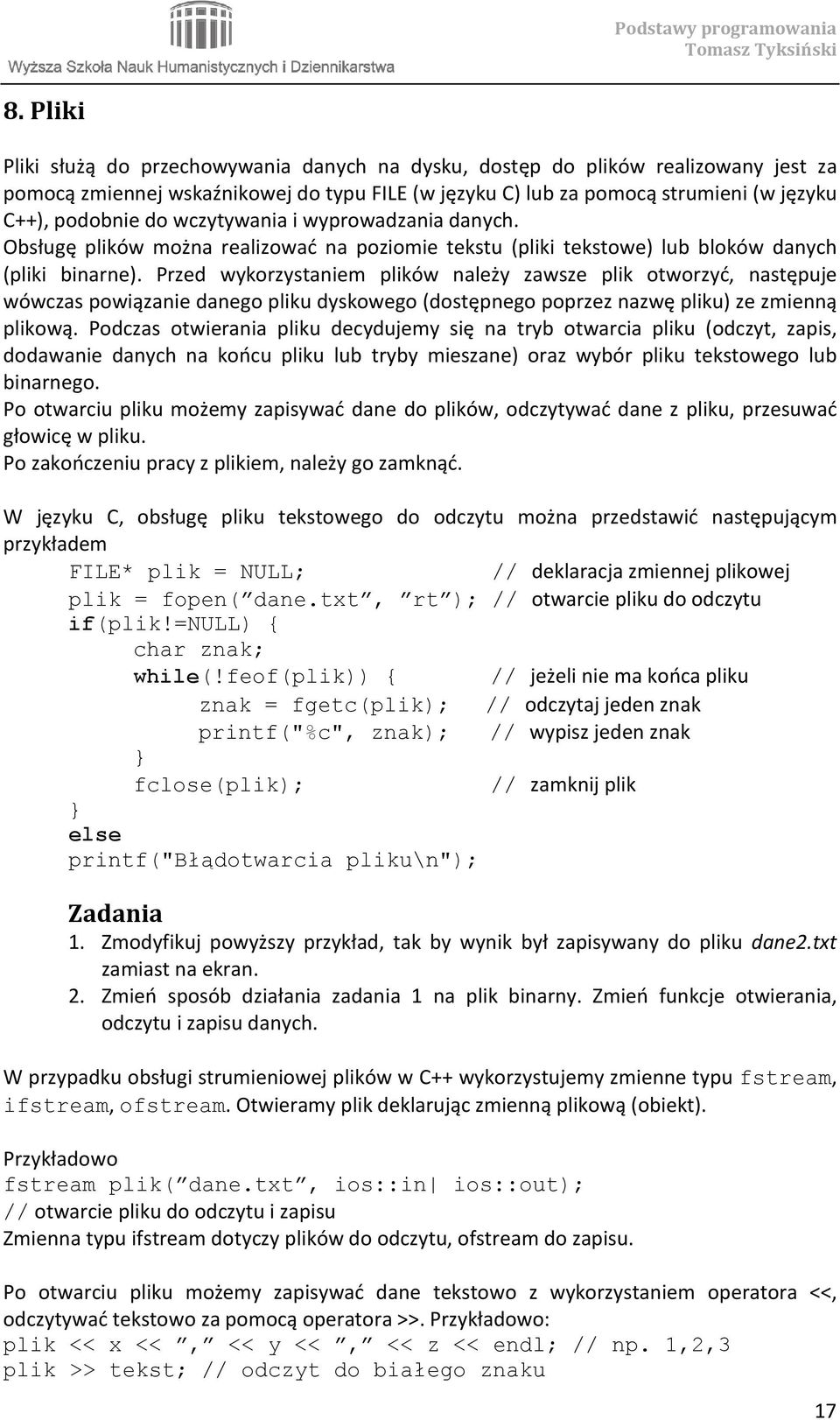 Przed wykorzystaniem plików należy zawsze plik otworzyć, następuje wówczas powiązanie danego pliku dyskowego (dostępnego poprzez nazwę pliku) ze zmienną plikową.