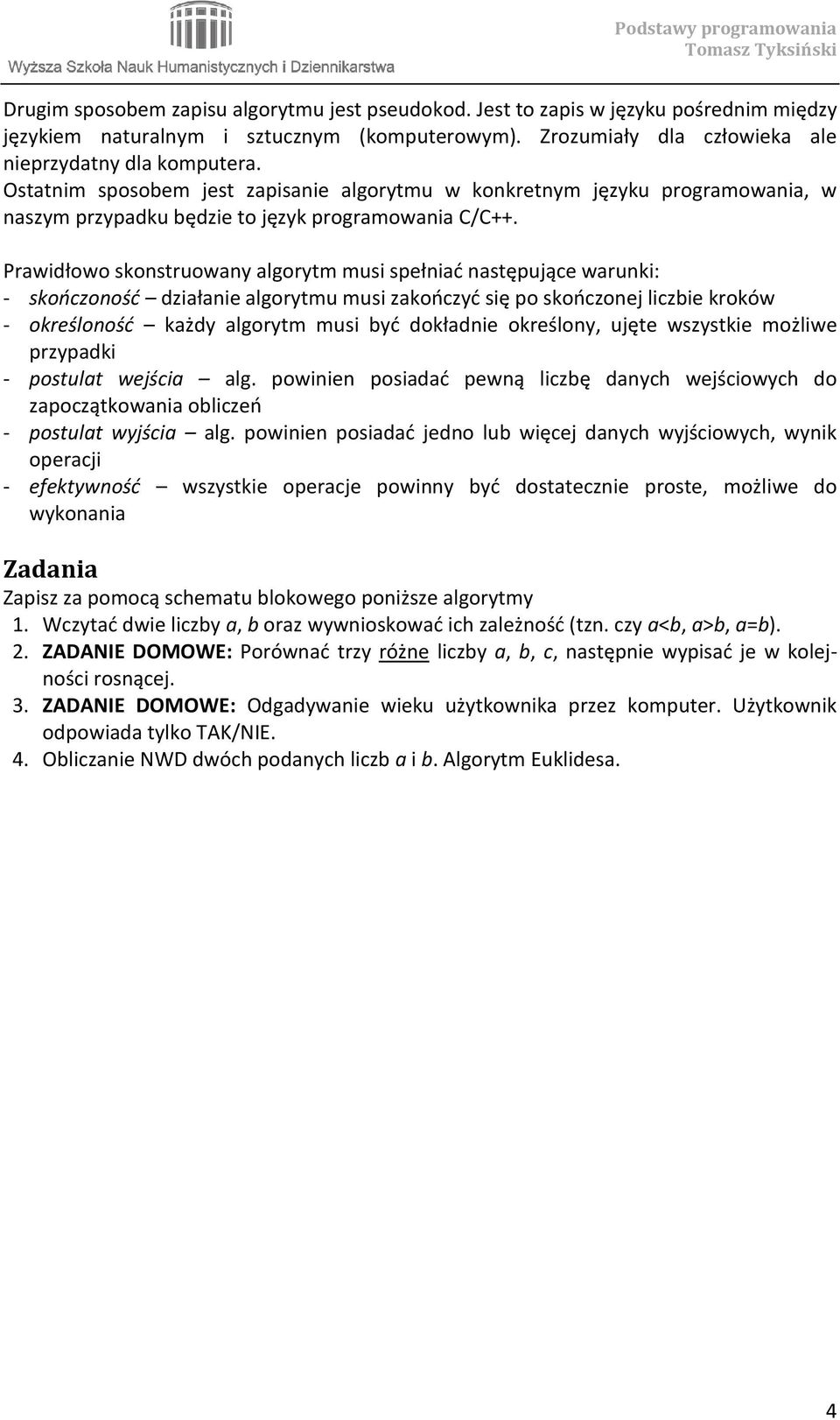 Prawidłowo skonstruowany algorytm musi spełniać następujące warunki: - skończoność działanie algorytmu musi zakończyć się po skończonej liczbie kroków - określoność każdy algorytm musi być dokładnie