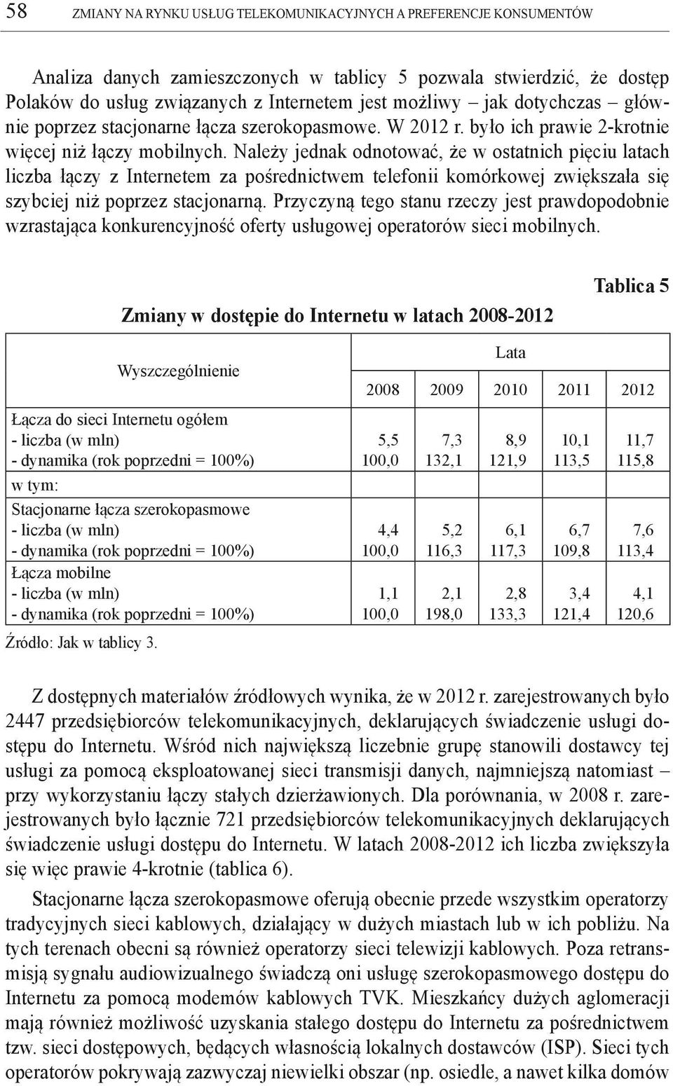 Należy jednak odnotować, że w ostatnich pięciu latach liczba łączy z Internetem za pośrednictwem telefonii komórkowej zwiększała się szybciej niż poprzez stacjonarną.