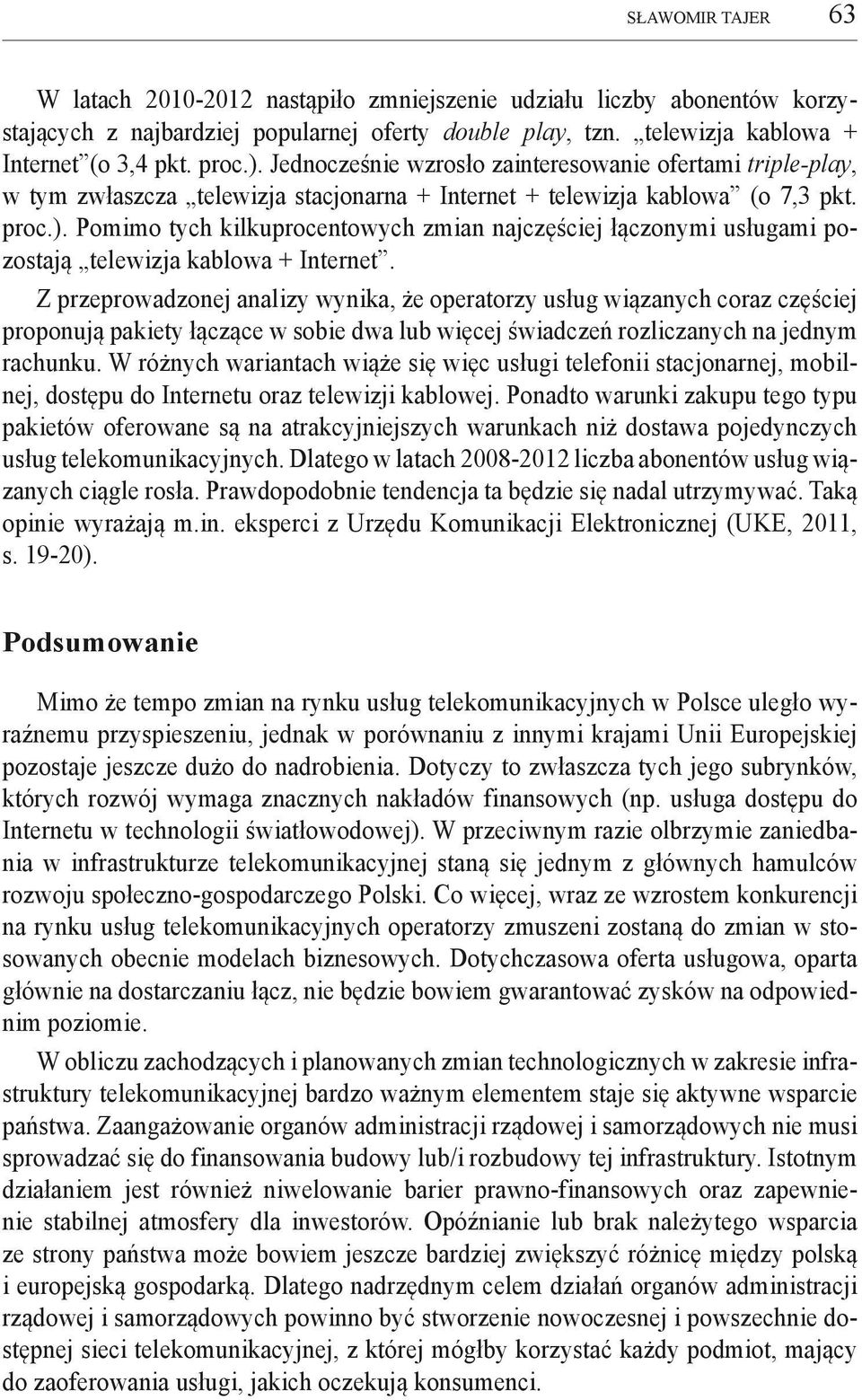 Pomimo tych kilkuprocentowych zmian najczęściej łączonymi usługami pozostają telewizja kablowa + Internet.