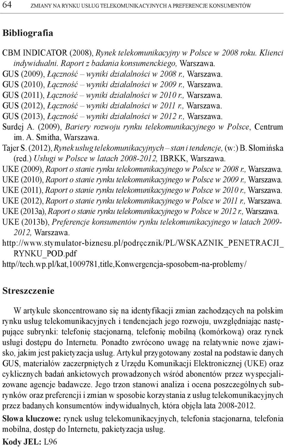 , Warszawa. GUS (2012), Łączność wyniki działalności w 2011 r., Warszawa. GUS (2013), Łączność wyniki działalności w 2012 r., Warszawa. Surdej A.