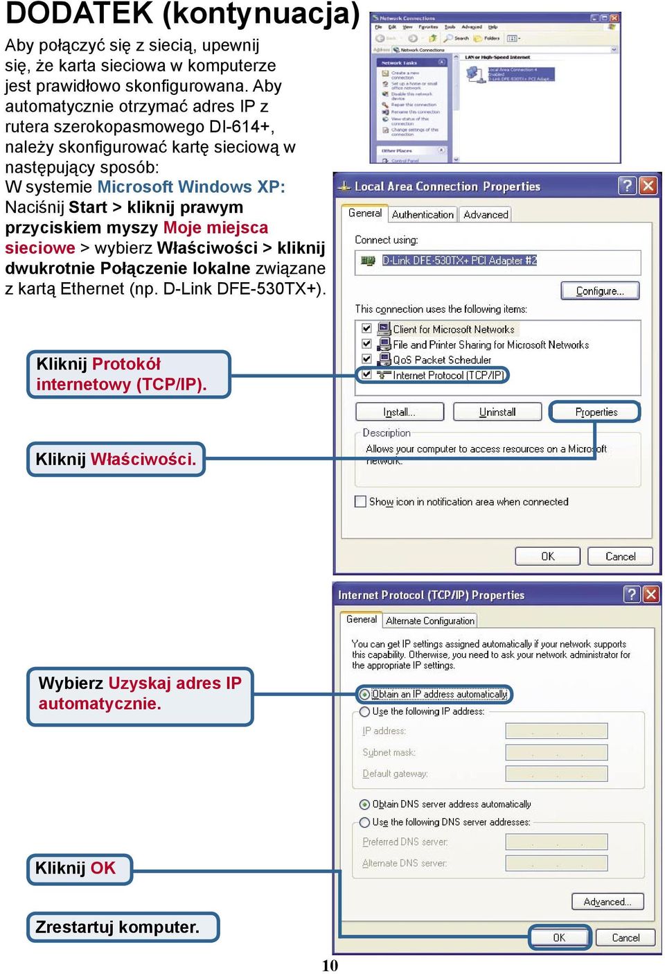 Windows XP: Naciśnij Start > kliknij prawym przyciskiem myszy Moje miejsca sieciowe > wybierz Właściwości > kliknij dwukrotnie Połączenie lokalne