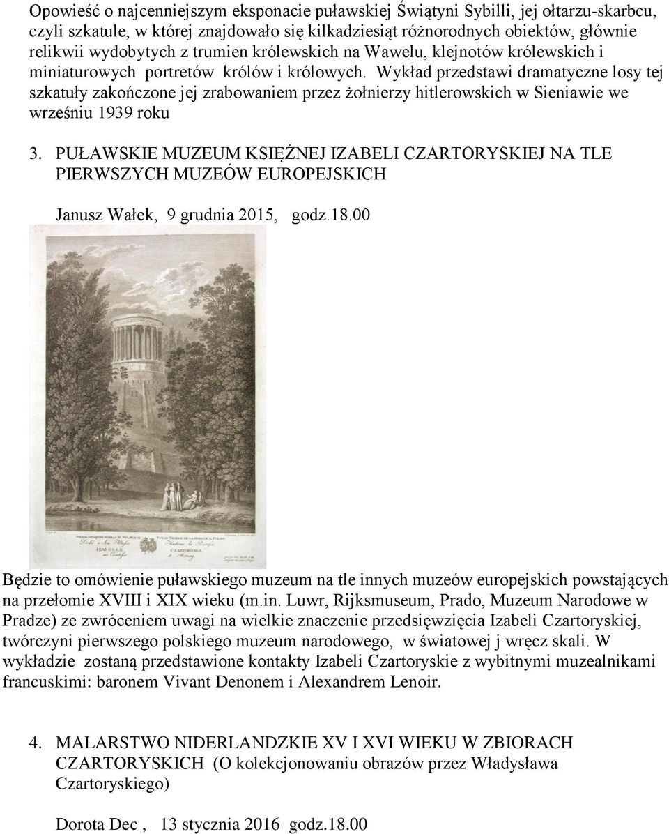 Wykład przedstawi dramatyczne losy tej szkatuły zakończone jej zrabowaniem przez żołnierzy hitlerowskich w Sieniawie we wrześniu 1939 roku 3.