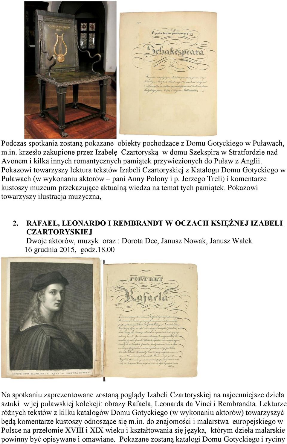 Pokazowi towarzyszy lektura tekstów Izabeli Czartoryskiej z Katalogu Domu Gotyckiego w Puławach (w wykonaniu aktorów pani Anny Polony i p.