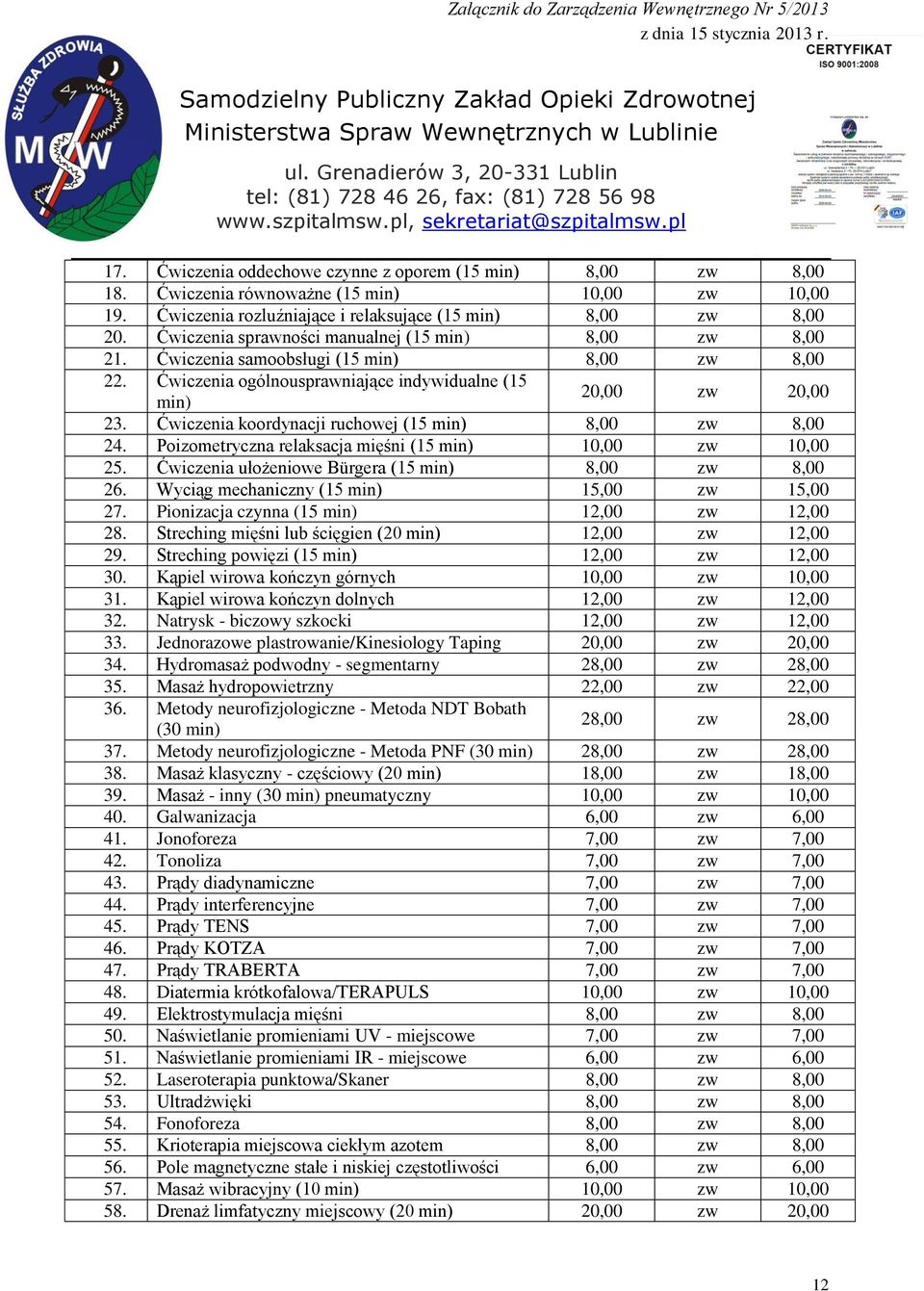 Ćwiczenia koordynacji ruchowej (15 min) 8,00 zw 8,00 24. Poizometryczna relaksacja mięśni (15 min) 10,00 zw 10,00 25. Ćwiczenia ułożeniowe Bürgera (15 min) 8,00 zw 8,00 26.