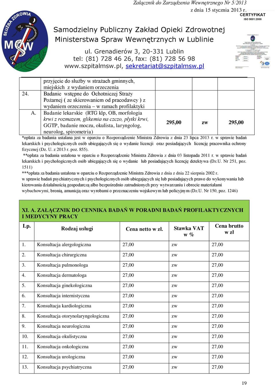 Badanie lekarskie (RTG klp, OB, morfologia krwi z rozmazem, glikemia na czczo, płytki krwi, GGTP, badanie moczu, okulista, laryngolog, neurolog, spirometria) 295,00 zw 295,00 *opłata za badania