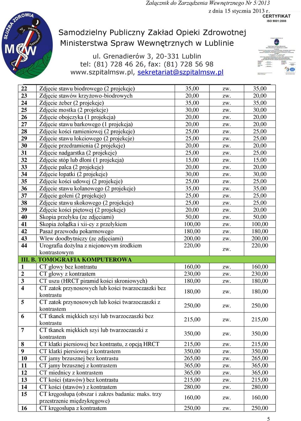 25,00 29 Zdjęcie stawu łokciowego (2 projekcje) 25,00 zw. 25,00 30 Zdjęcie przedramienia (2 projekcje) 20,00 zw. 20,00 31 Zdjęcie nadgarstka (2 projekcje) 25,00 zw.