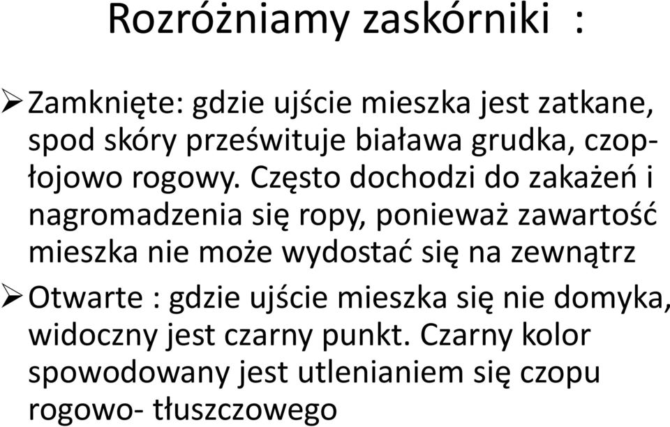 Często dochodzi do zakażeń i nagromadzenia się ropy, ponieważ zawartość mieszka nie może wydostać