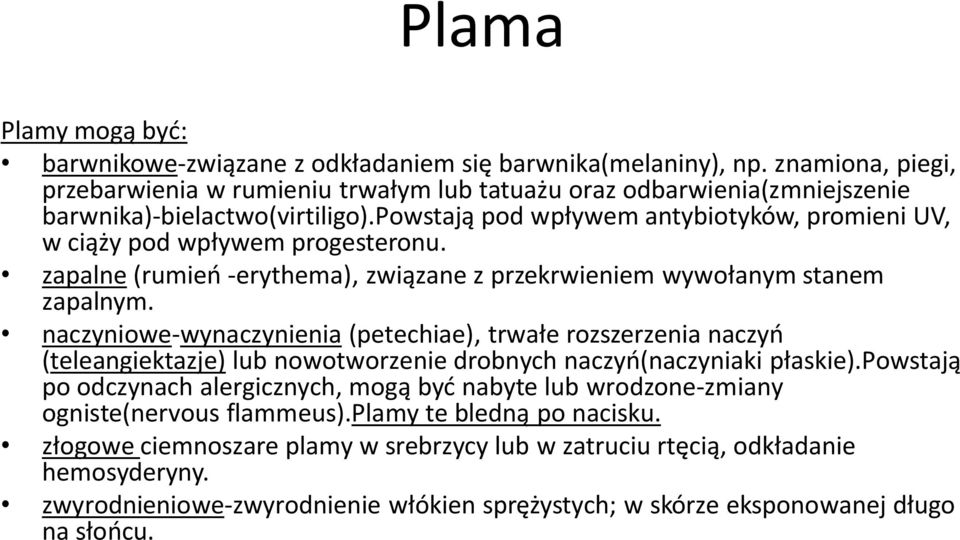 powstają pod wpływem antybiotyków, promieni UV, w ciąży pod wpływem progesteronu. zapalne (rumień -erythema), związane z przekrwieniem wywołanym stanem zapalnym.