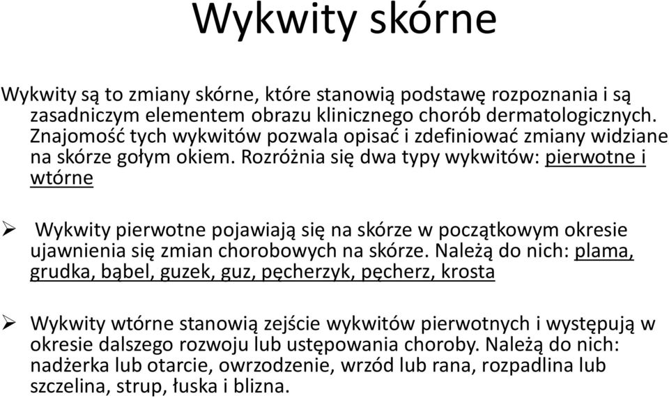 Rozróżnia się dwa typy wykwitów: pierwotne i wtórne Wykwity pierwotne pojawiają się na skórze w początkowym okresie ujawnienia się zmian chorobowych na skórze.