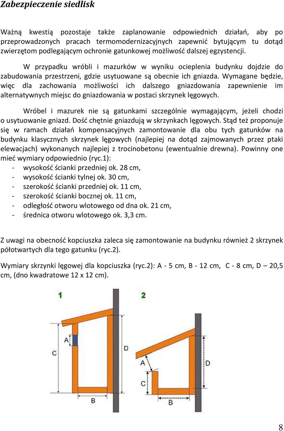 Wymagane będzie, więc dla zachowania możliwości ich dalszego gniazdowania zapewnienie im alternatywnych miejsc do gniazdowania w postaci skrzynek lęgowych.