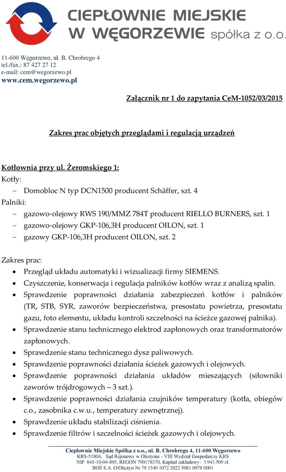 Żeromskiego 1: Kotły: Domobloc N typ DCN1500 producent Schäffer, szt. 4 Palniki: gazowo-olejowy RWS 190/MMZ 784T producent RIELLO BURNERS, szt. 1 gazowo-olejowy GKP-106,3H producent OILON, szt.