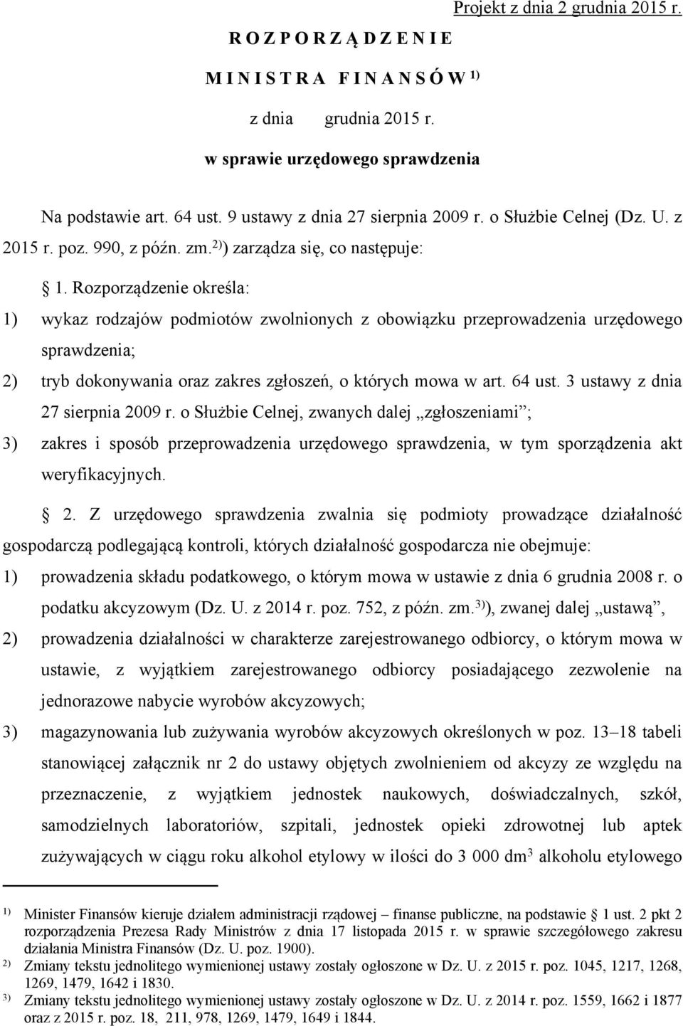 Rozporządzenie określa: 1) wykaz rodzajów podmiotów zwolnionych z obowiązku przeprowadzenia urzędowego sprawdzenia; 2) tryb dokonywania oraz zakres zgłoszeń, o których mowa w art. 64 ust.