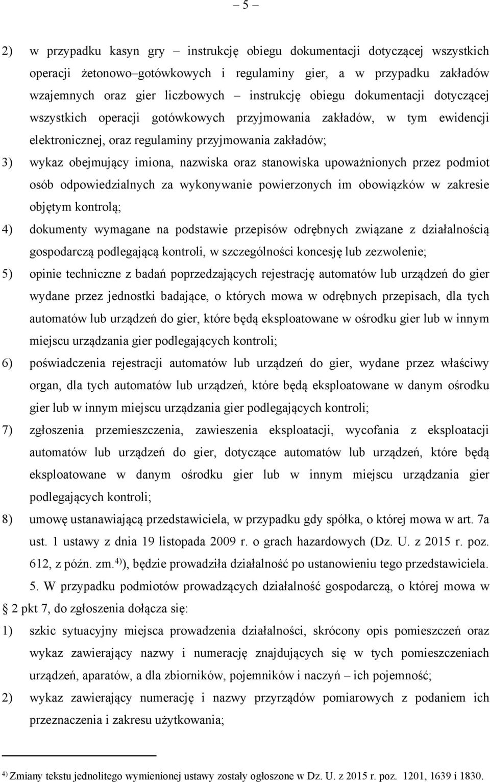 stanowiska upoważnionych przez podmiot objętym kontrolą; 4) dokumenty wymagane na podstawie przepisów odrębnych związane z działalnością gospodarczą podlegającą kontroli, w szczególności koncesję lub