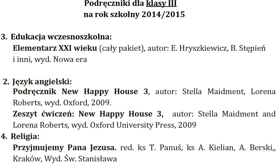 Język angielski: Podręcznik New Happy House 3, autor: Stella Maidment, Lorena Roberts, wyd. Oxford, 2009.