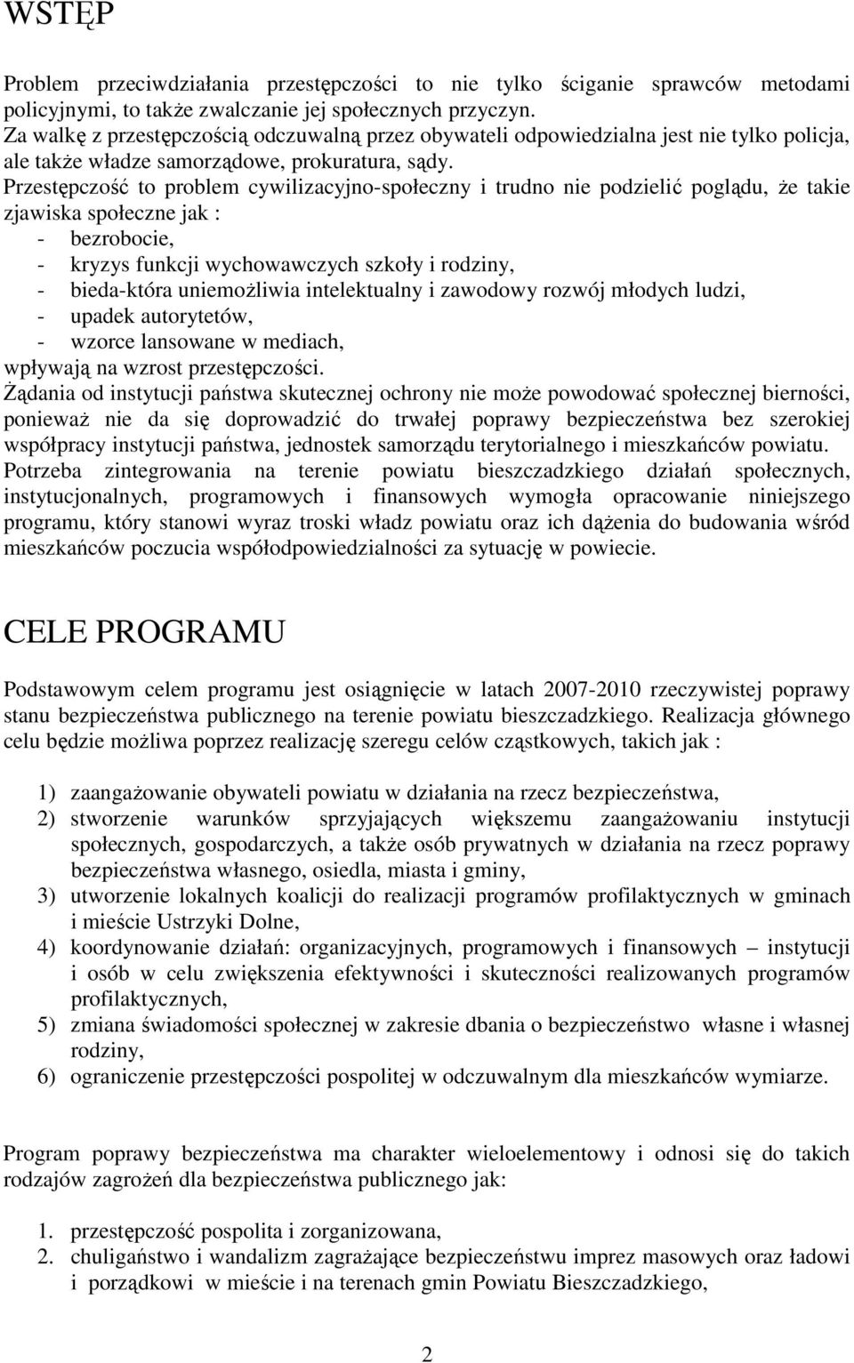 Przestępczość to problem cywilizacyjno-społeczny i trudno nie podzielić poglądu, Ŝe takie zjawiska społeczne jak : - bezrobocie, - kryzys funkcji wychowawczych szkoły i rodziny, - bieda-która