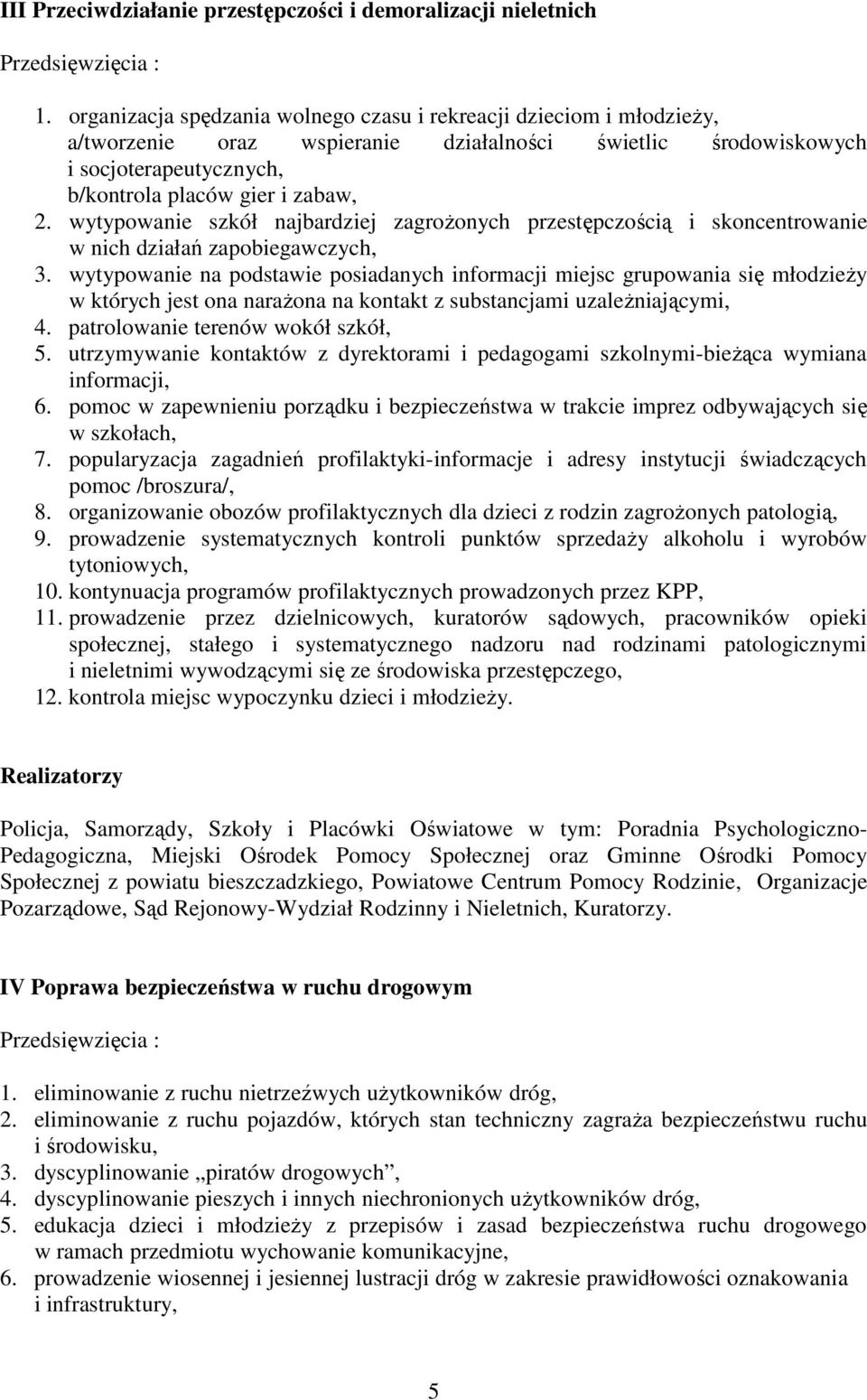 wytypowanie szkół najbardziej zagroŝonych przestępczością i skoncentrowanie w nich działań zapobiegawczych, 3.