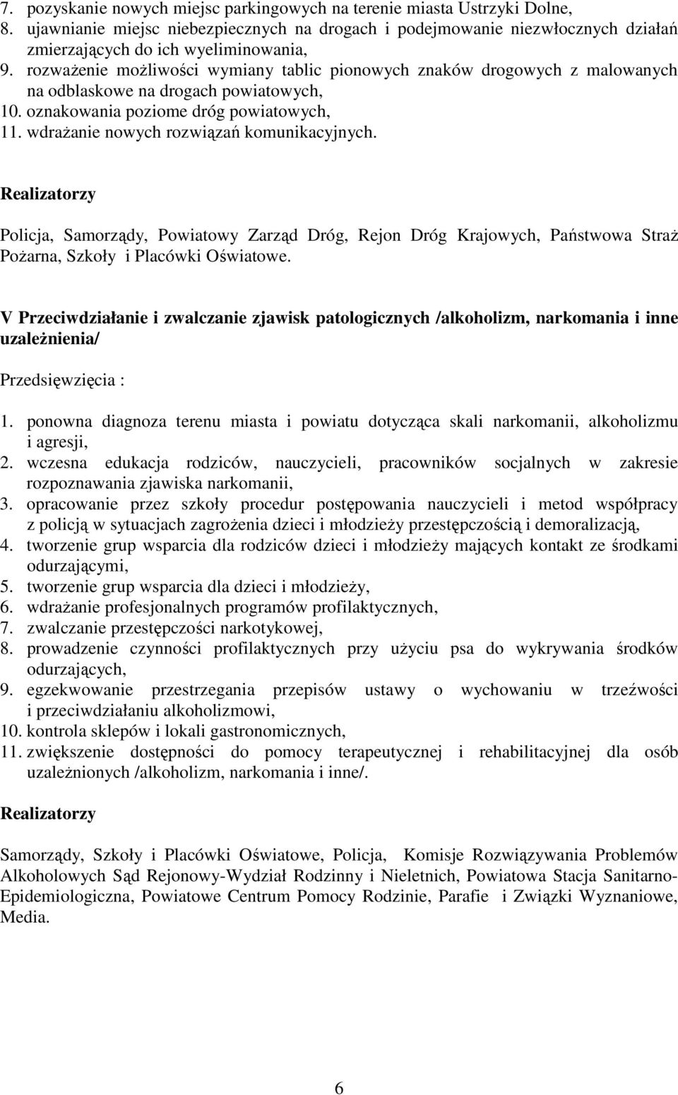 wdraŝanie nowych rozwiązań komunikacyjnych. Policja, Samorządy, Powiatowy Zarząd Dróg, Rejon Dróg Krajowych, Państwowa StraŜ PoŜarna, Szkoły i Placówki Oświatowe.