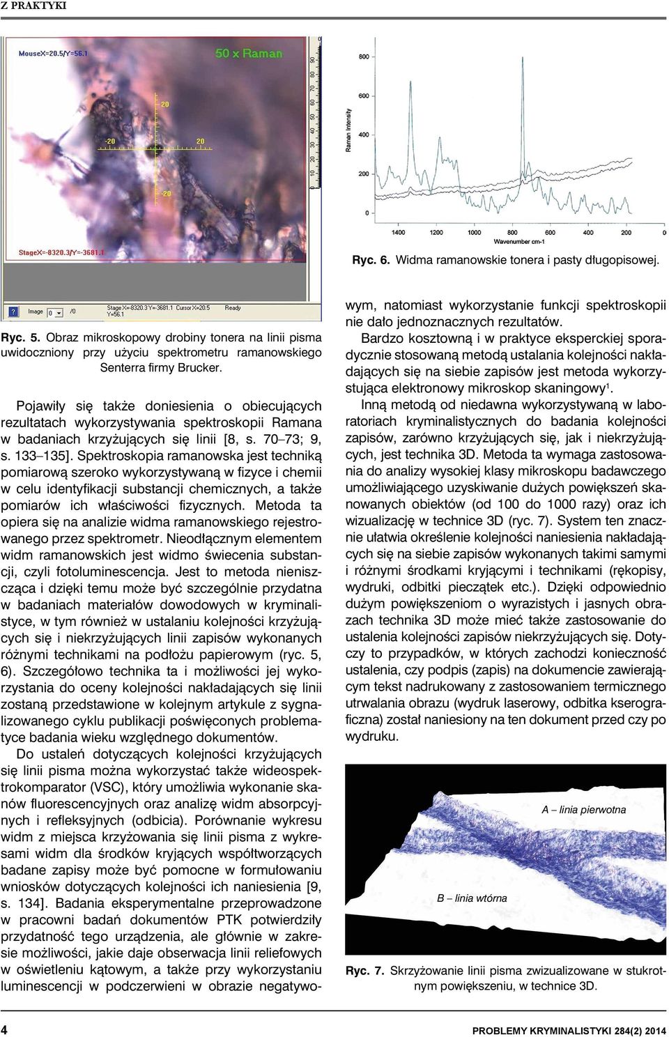 Spektroskopia ramanowska jest techniką pomiarową szeroko wykorzystywaną w fizyce i chemii w celu identyfikacji substancji chemicznych, a także pomiarów ich właściwości fizycznych.