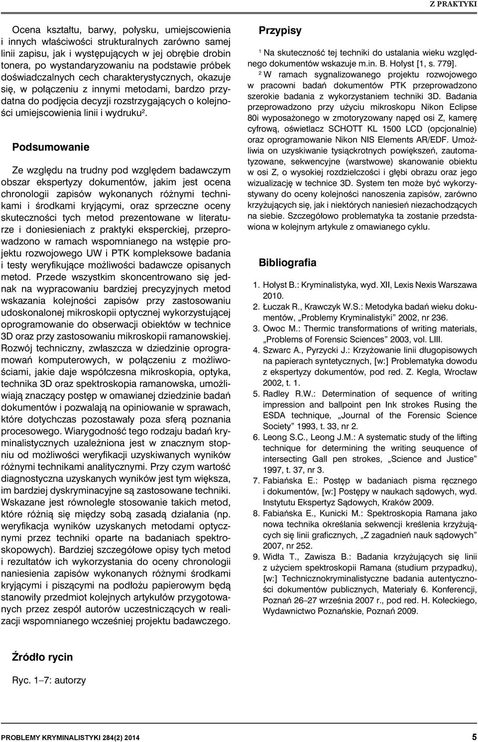 Podsumowanie Ze względu na trudny pod względem badawczym obszar ekspertyzy dokumentów, jakim jest ocena chronologii zapisów wykonanych różnymi technikami i środkami kryjącymi, oraz sprzeczne oceny