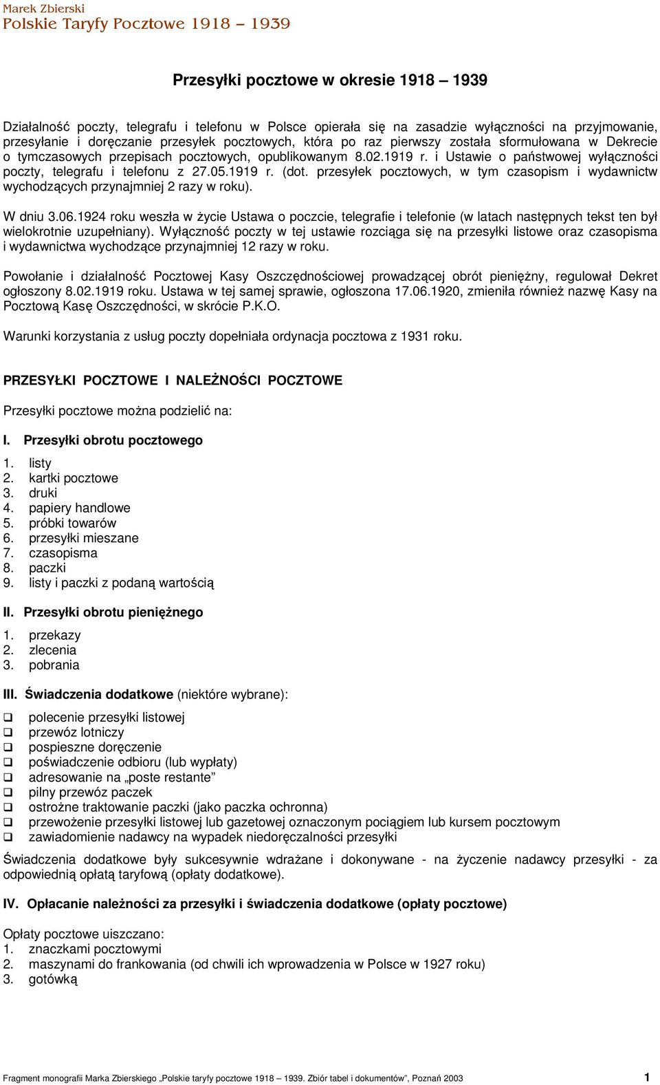 i Ustawie o państwowej wyłączności poczty, telegrafu i telefonu z 27.05.1919 r. (dot. przesyłek pocztowych, w tym czasopism i wydawnictw wychodzących przynajmniej 2 razy w roku). W dniu 3.06.