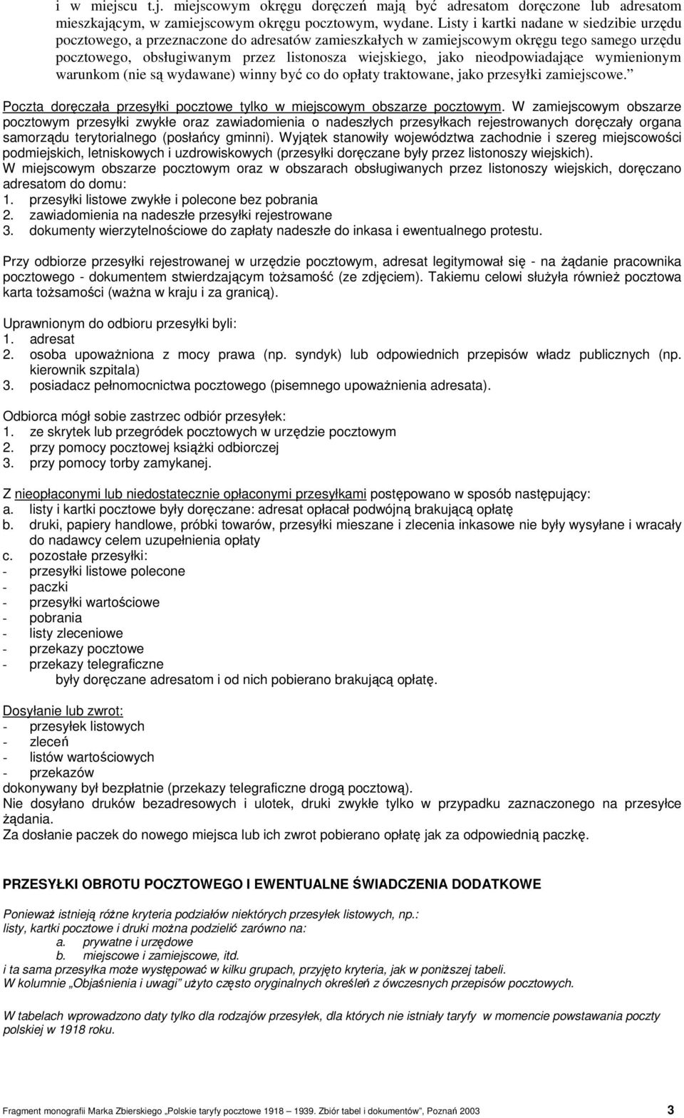 nieodpowiadające wymienionym warunkom (nie są wydawane) winny być co do opłaty traktowane, jako przesyłki zamiejscowe. Poczta doręczała przesyłki pocztowe tylko w miejscowym obszarze pocztowym.