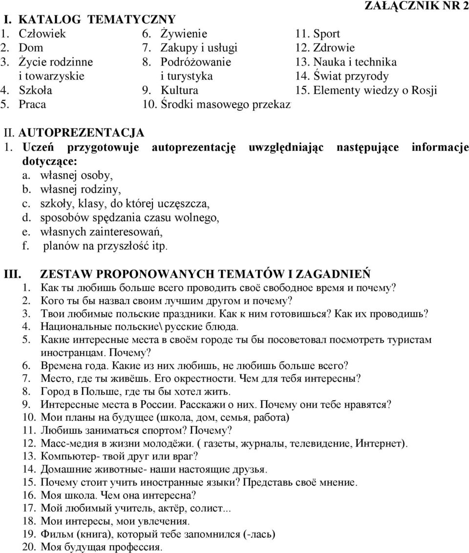 Uczeń przygotowuje autoprezentację uwzględniając następujące informacje dotyczące: a. własnej osoby, b. własnej rodziny, c. szkoły, klasy, do której uczęszcza, d. sposobów spędzania czasu wolnego, e.