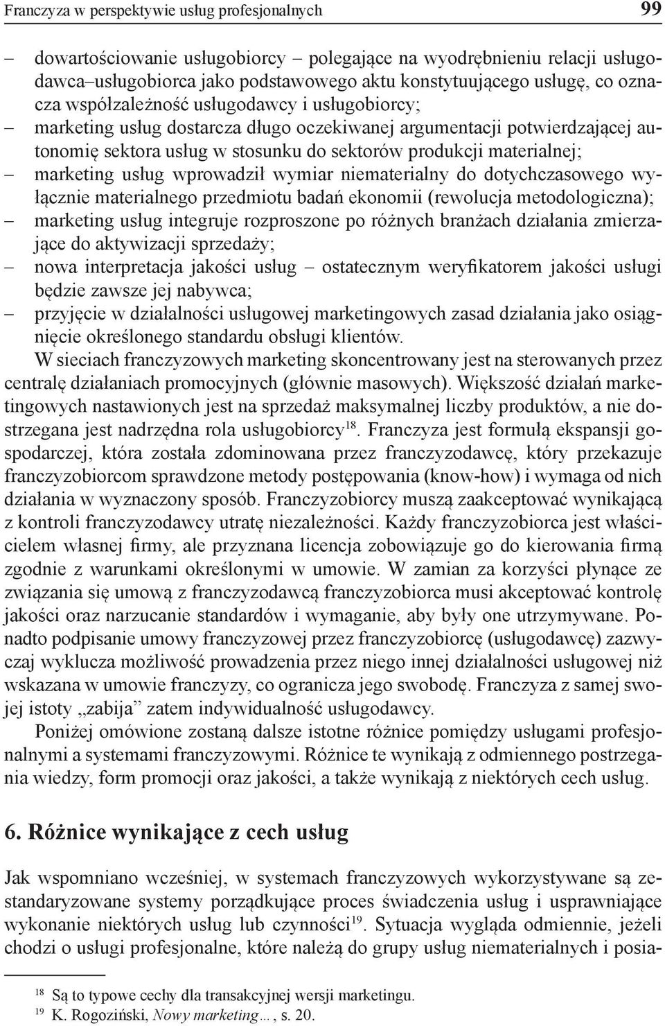 usług wprowadził wymiar niematerialny do dotychczasowego wyłącznie materialnego przedmiotu badań ekonomii (rewolucja metodologiczna); marketing usług integruje rozproszone po różnych branżach