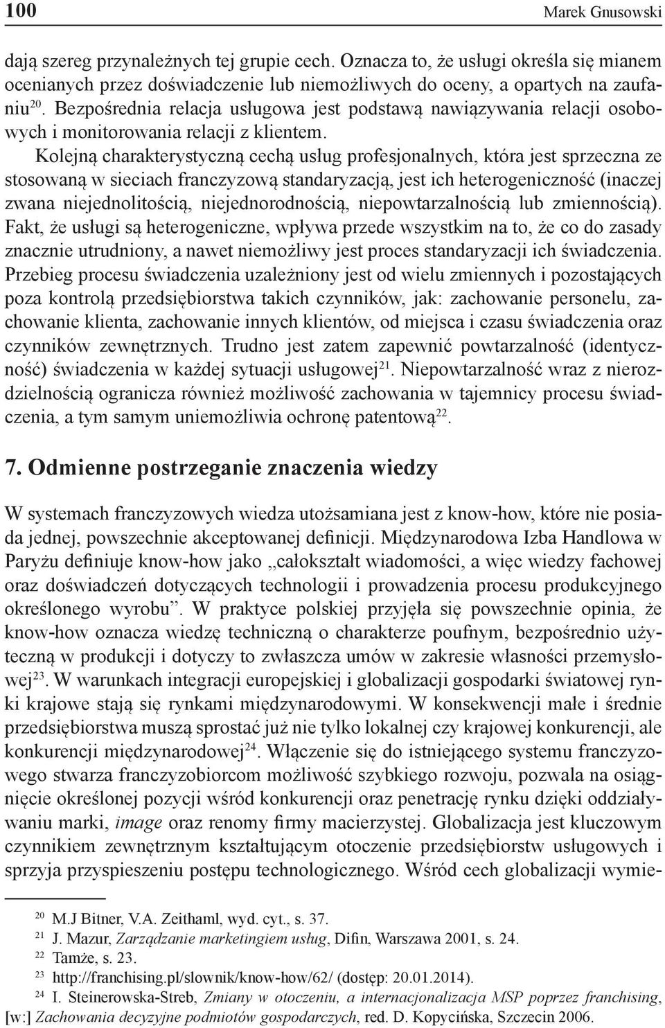 Kolejną charakterystyczną cechą usług profesjonalnych, która jest sprzeczna ze stosowaną w sieciach franczyzową standaryzacją, jest ich heterogeniczność (inaczej zwana niejednolitością,