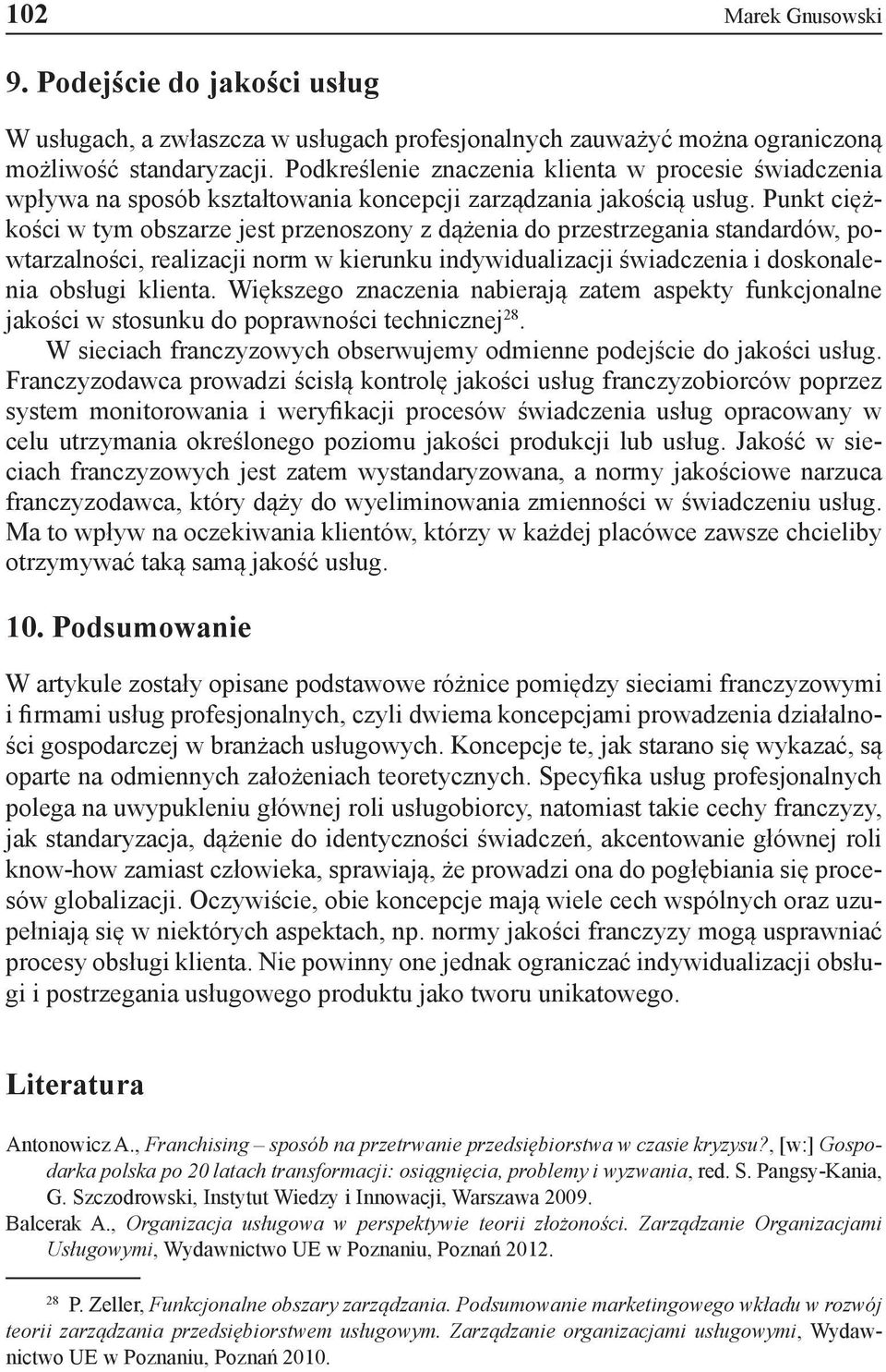 Punkt ciężkości w tym obszarze jest przenoszony z dążenia do przestrzegania standardów, powtarzalności, realizacji norm w kierunku indywidualizacji świadczenia i doskonalenia obsługi klienta.