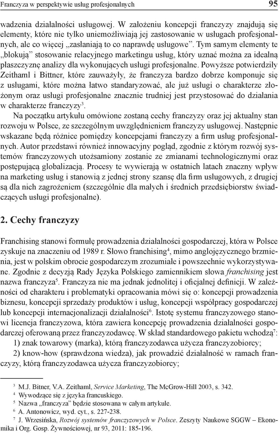 Tym samym elementy te blokują stosowanie relacyjnego marketingu usług, który uznać można za idealną płaszczyznę analizy dla wykonujących usługi profesjonalne.