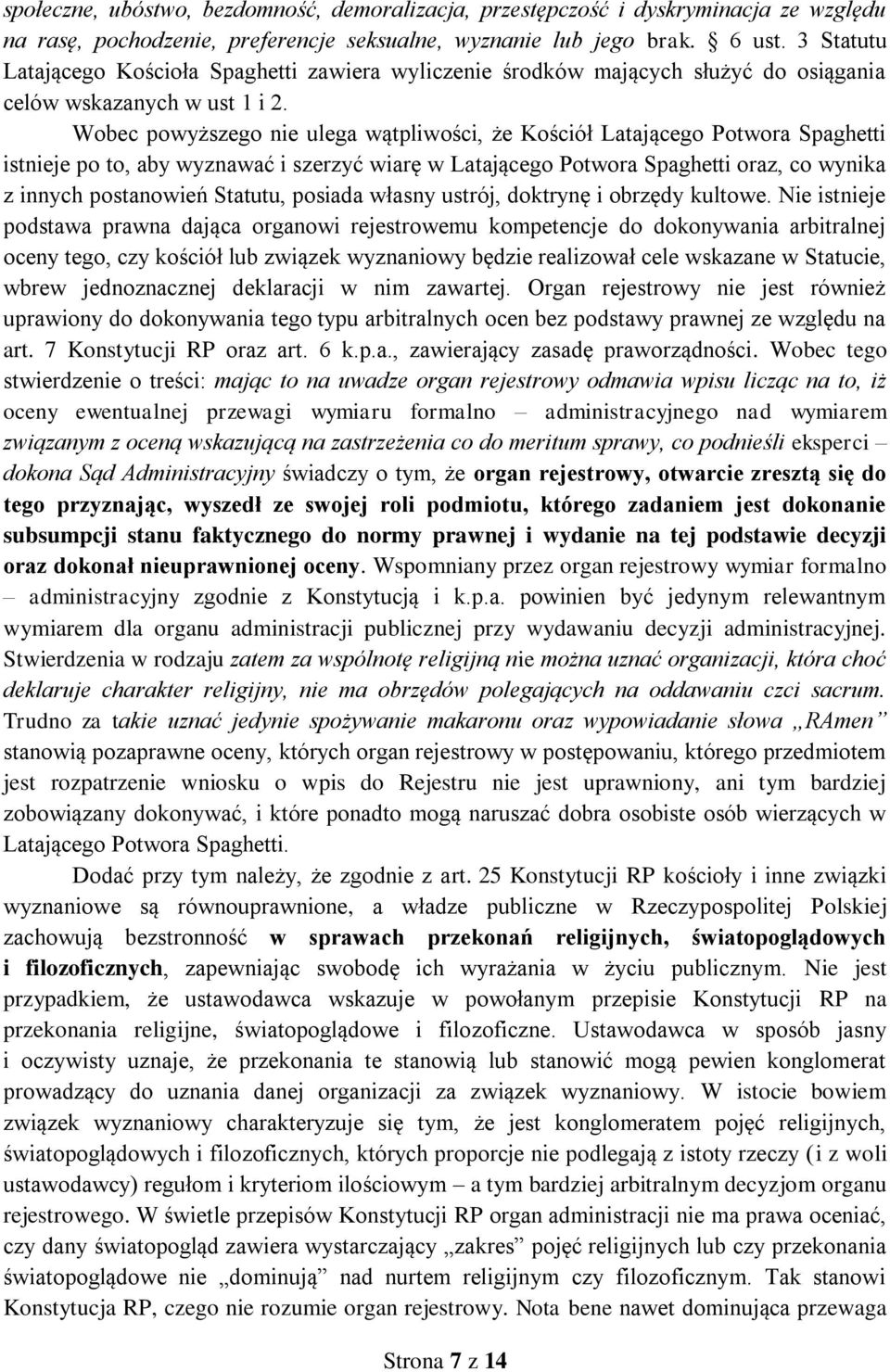 Wobec powyższego nie ulega wątpliwości, że Kościół Latającego Potwora Spaghetti istnieje po to, aby wyznawać i szerzyć wiarę w Latającego Potwora Spaghetti oraz, co wynika z innych postanowień