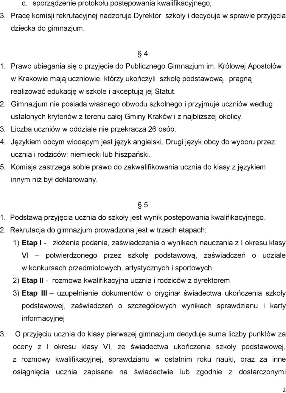 Królowej Apostołów w Krakowie mają uczniowie, którzy ukończyli szkołę podstawową, pragną realizować edukację w szkole i akceptują jej Statut. 2.