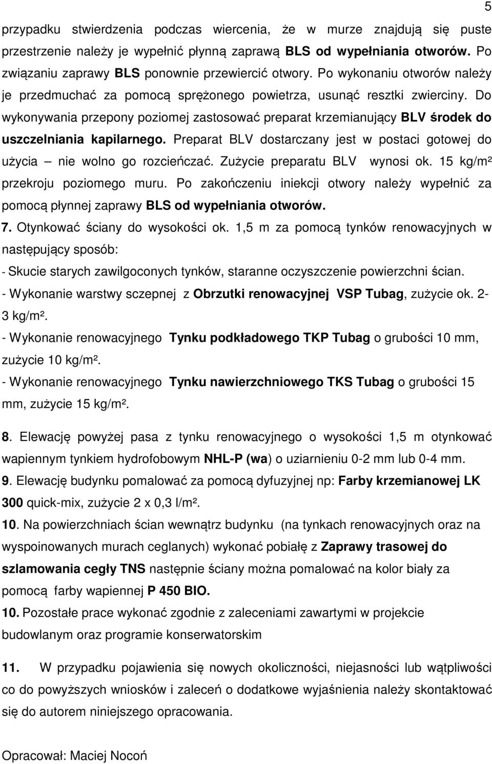 Do wykonywania przepony poziomej zastosować preparat krzemianujący BLV środek do uszczelniania kapilarnego. Preparat BLV dostarczany jest w postaci gotowej do użycia nie wolno go rozcieńczać.