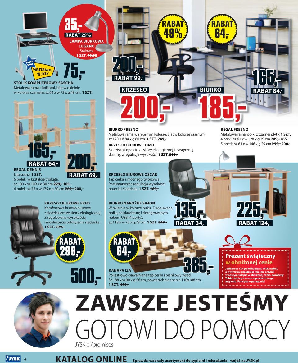 9,- KRZESŁO BIUROWE TIMO Siedzisko i oparcie ze skóry ekologicznej i elastycznej tkaniny, z regulacja wysokości. SZT. 99,- KRZESŁO BIUROWE OSCAR Tapicerka z mocnego tworzywa.